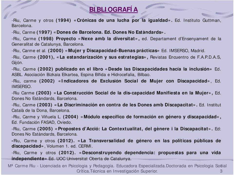 IMSERSO, Madrid. -Riu, Carme (2001), «La estandarización y sus estrategias», Revistas Encuentro de F.A.P.D.A.S, Gijón.