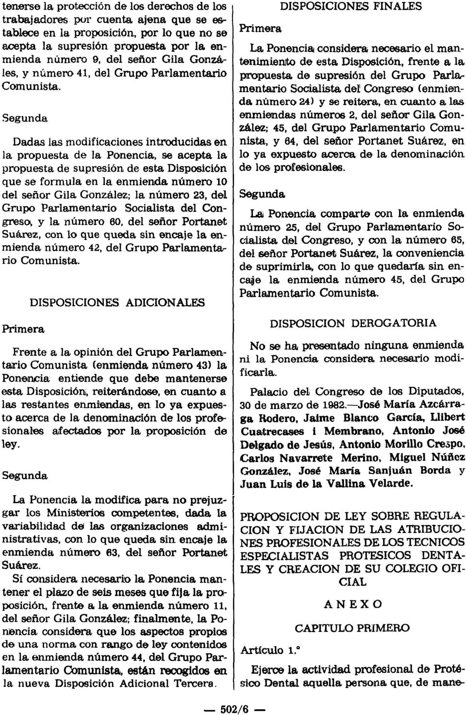 Segunda Dadas las modificaciones introducidas en la propuesta de la Ponencia, se acepta la propuesta de supresión de esta Disposición que se formula en la enmienda número 10 del señor Gila González;