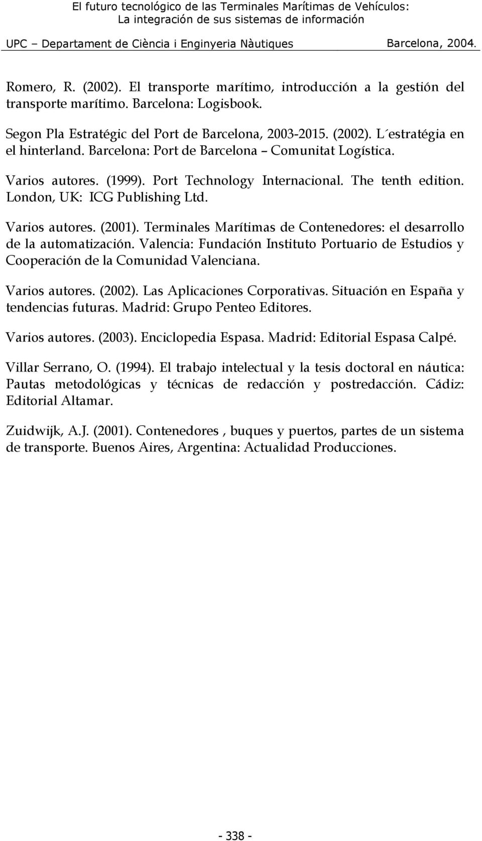 Terminales Marítimas de Contenedores: el desarrollo de la automatización. Valencia: Fundación Instituto Portuario de Estudios y Cooperación de la Comunidad Valenciana. Varios autores. (2002).