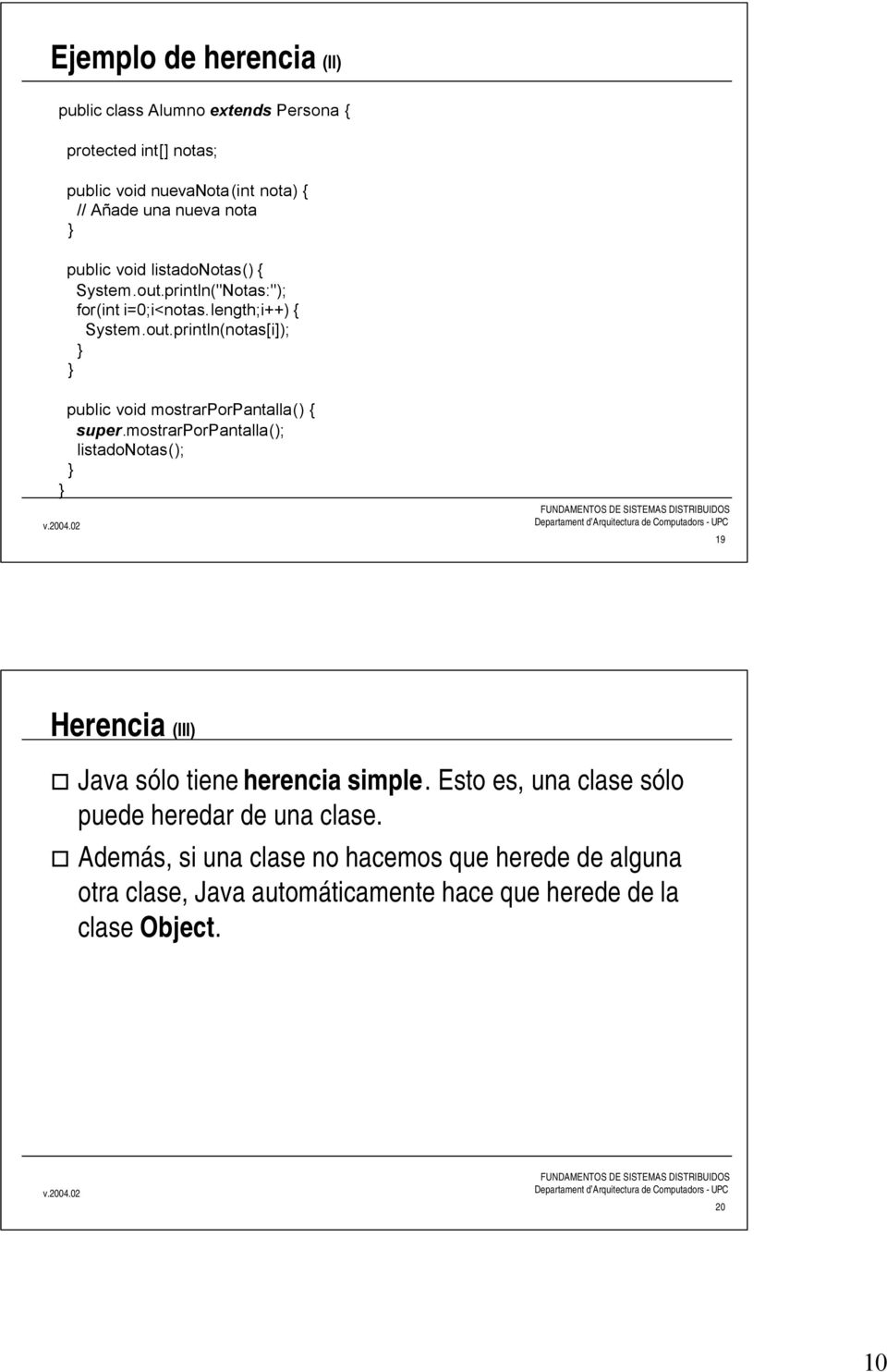 mostrarporpantalla(); listadonotas(); 19 Herencia (III) Java sólo tiene herencia simple.