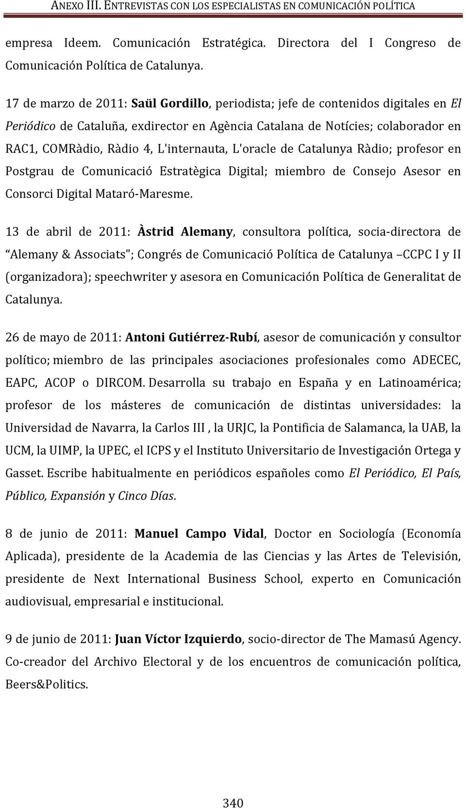 L'internauta, L'oracle de Catalunya Ràdio; profesor en Postgrau de Comunicació Estratègica Digital; miembro de Consejo Asesor en Consorci Digital Mataró-Maresme.