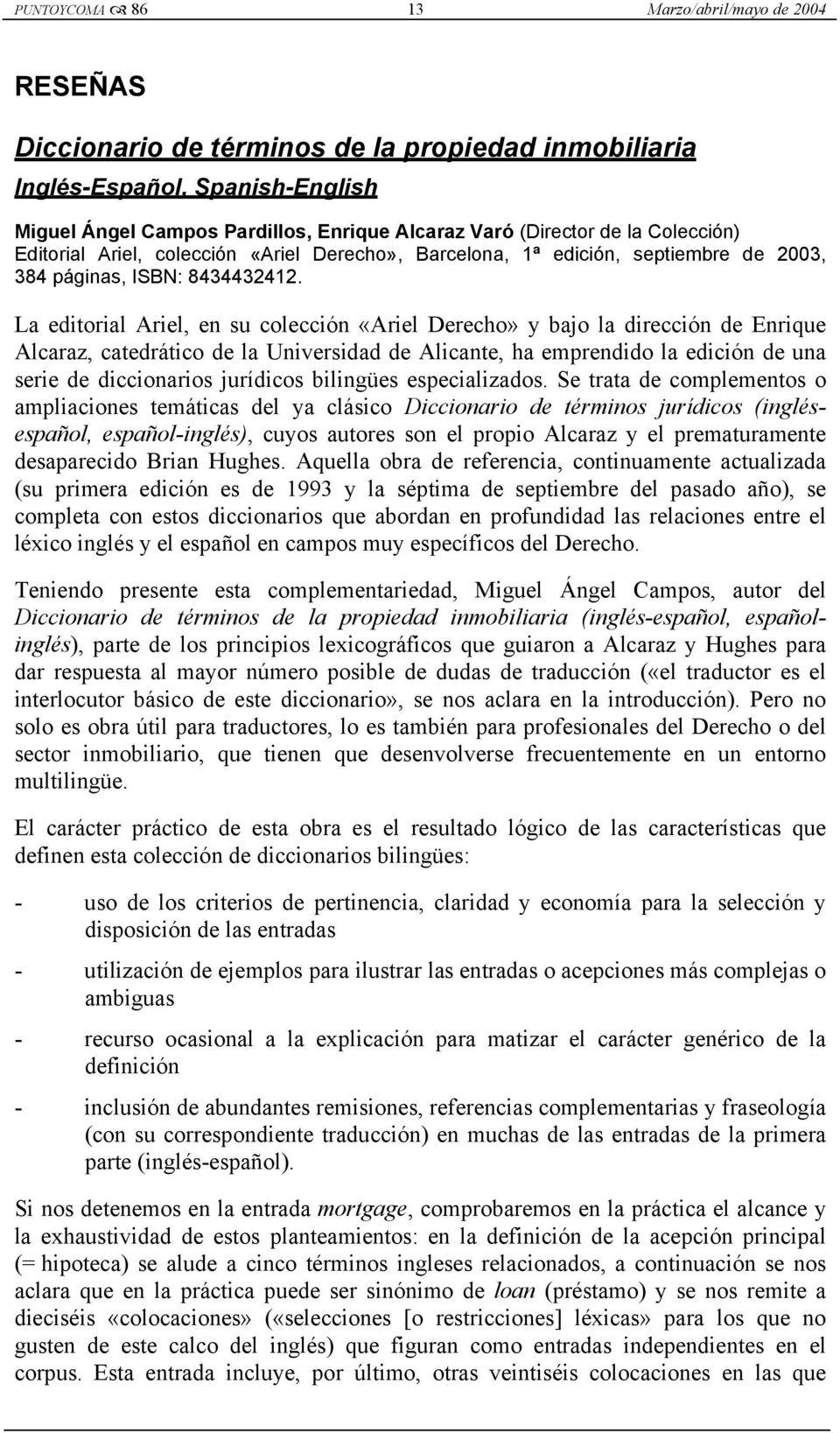La editorial Ariel, en su colección «Ariel Derecho» y bajo la dirección de Enrique Alcaraz, catedrático de la Universidad de Alicante, ha emprendido la edición de una serie de diccionarios jurídicos
