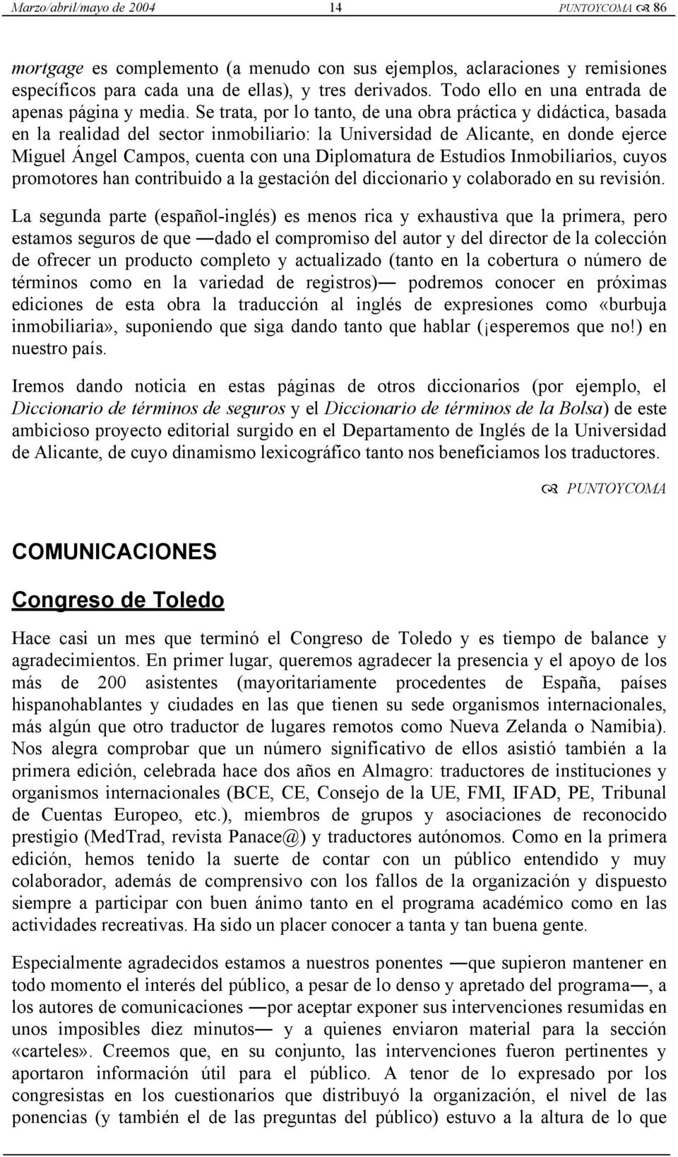Se trata, por lo tanto, de una obra práctica y didáctica, basada en la realidad del sector inmobiliario: la Universidad de Alicante, en donde ejerce Miguel Ángel Campos, cuenta con una Diplomatura de