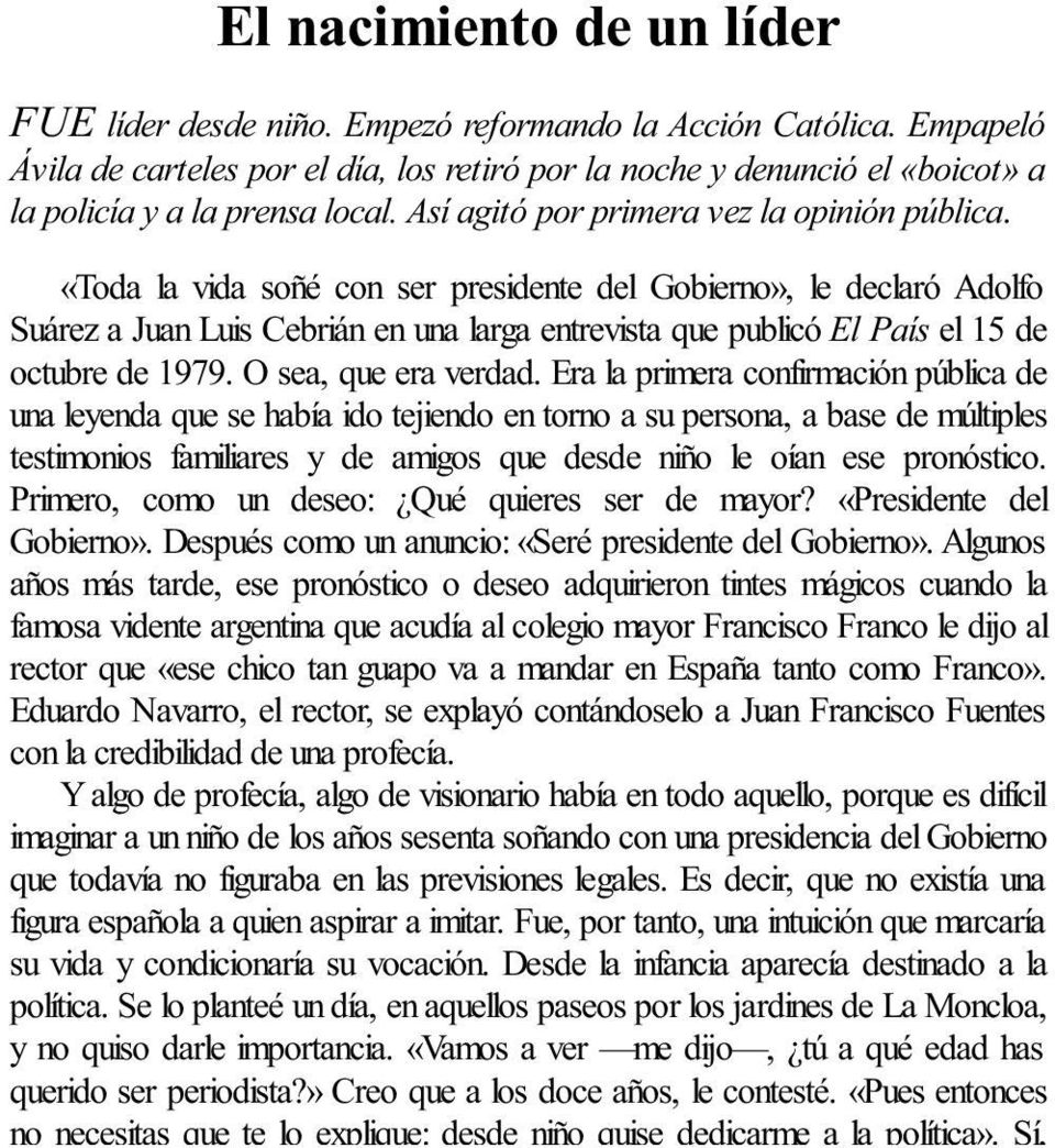 «Toda la vida soñé con ser presidente del Gobierno», le declaró Adolfo Suárez a Juan Luis Cebrián en una larga entrevista que publicó El País el 15 de octubre de 1979. O sea, que era verdad.