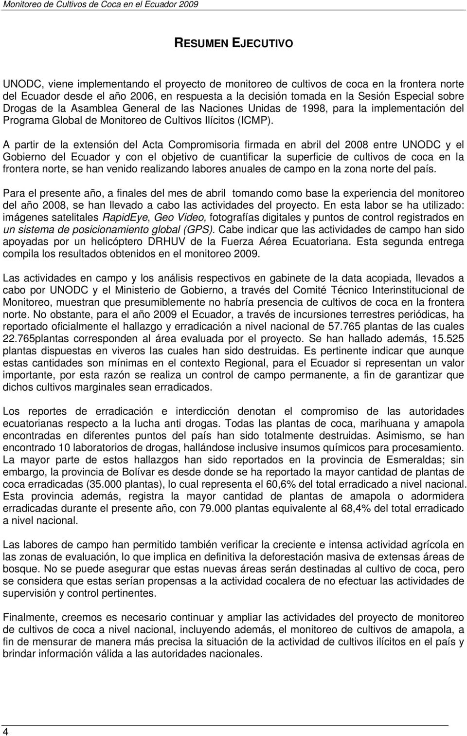 A partir de la extensión del Acta Compromisoria firmada en abril del 2008 entre UNODC y el Gobierno del Ecuador y con el objetivo de cuantificar la superficie de cultivos de coca en la frontera