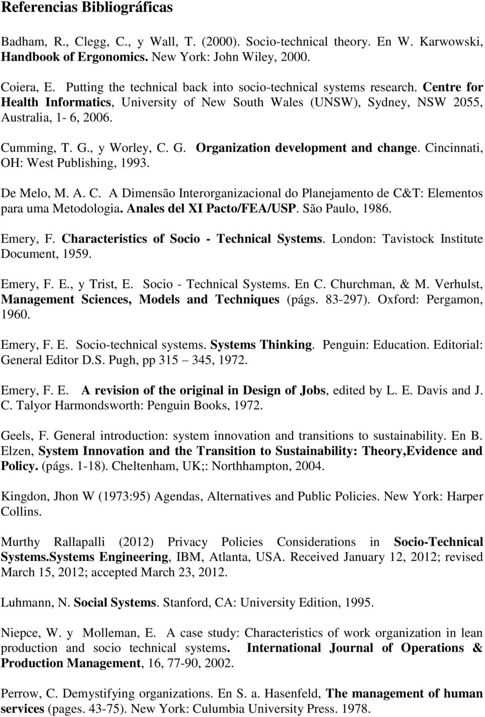 , y Worley, C. G. Organization development and change. Cincinnati, OH: West Publishing, 1993. De Melo, M. A. C. A Dimensão Interorganizacional do Planejamento de C&T: Elementos para uma Metodologia.