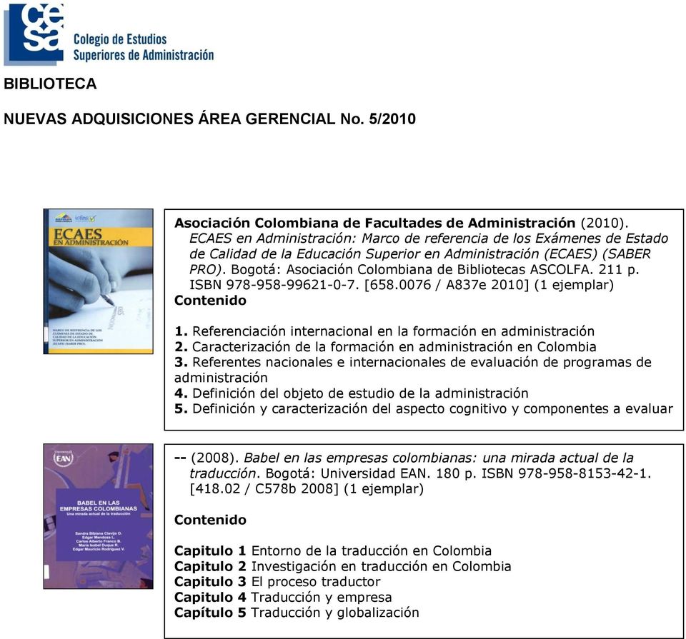 211 p. ISBN 978-958-99621-0-7. [658.0076 / A837e 2010] (1 ejemplar) 1. Referenciación internacional en la formación en administración 2.