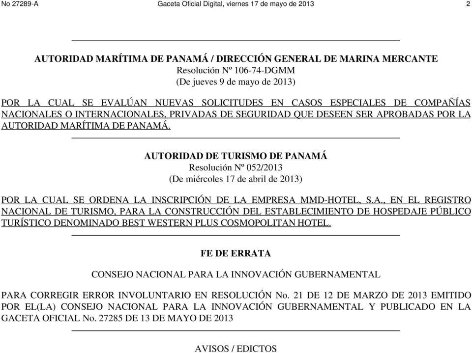 AUTORIDAD DE TURISMO DE PANAMÁ Resolución Nº 052/2013 (De miércoles 17 de abril de 2013) POR LA CUAL SE ORDENA LA INSCRIPCIÓN DE LA EMPRESA MMD-HOTEL, S.A., EN EL REGISTRO NACIONAL DE TURISMO, PARA LA CONSTRUCCIÓN DEL ESTABLECIMIENTO DE HOSPEDAJE PÚBLICO TURÍSTICO DENOMINADO BEST WESTERN PLUS COSMOPOLITAN HOTEL.
