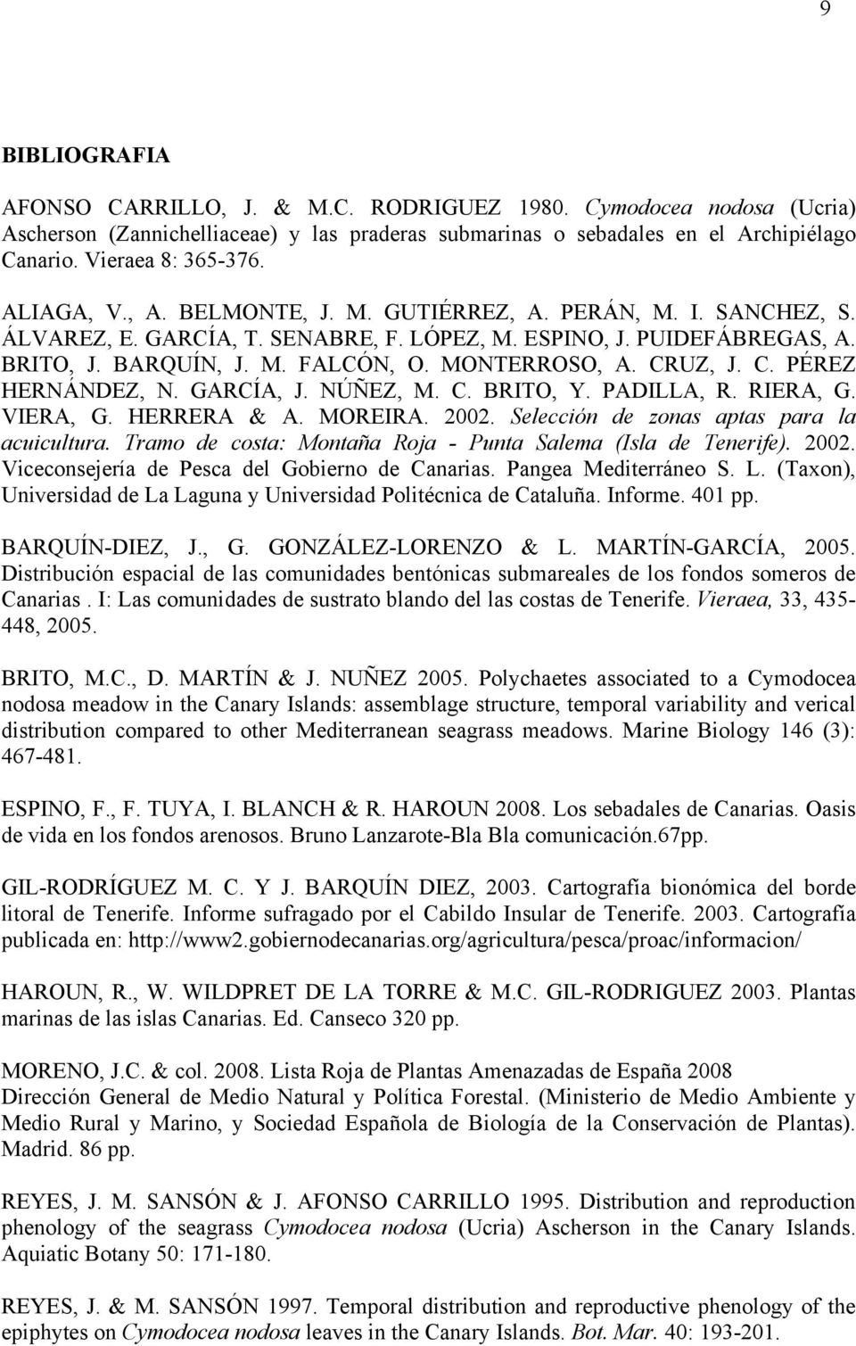 CRUZ, J. C. PÉREZ HERNÁNDEZ, N. GARCÍA, J. NÚÑEZ, M. C. BRITO, Y. PADILLA, R. RIERA, G. VIERA, G. HERRERA & A. MOREIRA. 2002. Selección de zonas aptas para la acuicultura.