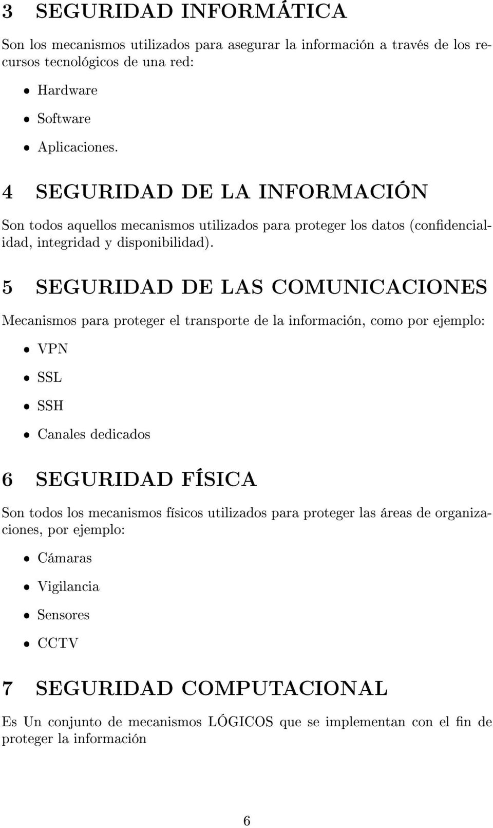 5 SEGURIDAD DE LAS COMUNICACIONES Mecanismos para proteger el transporte de la información, como por ejemplo: ˆ VPN ˆ SSL ˆ SSH ˆ Canales dedicados 6 SEGURIDAD FÍSICA Son todos los