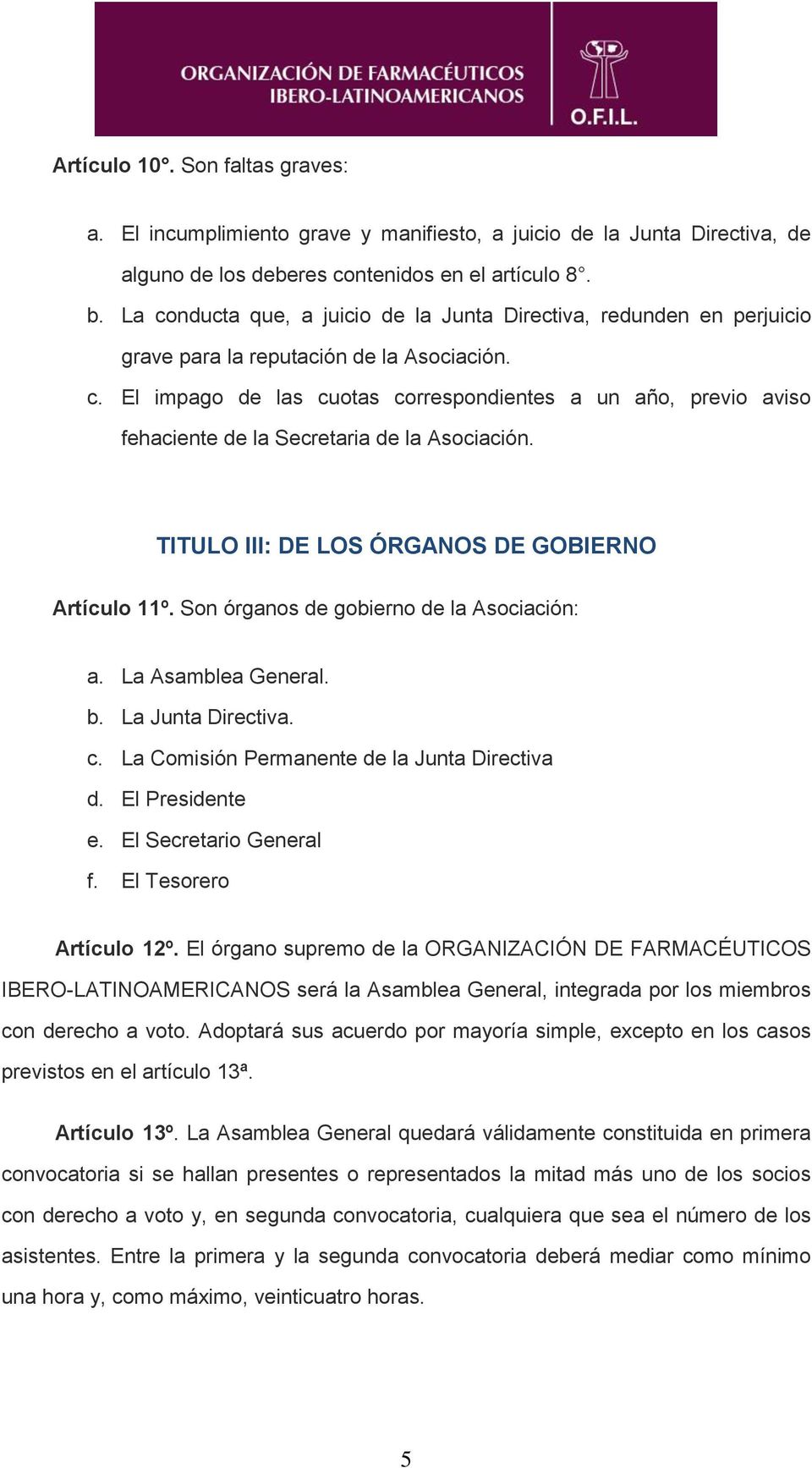 TITULO III: DE LOS ÓRGANOS DE GOBIERNO Artículo 11º. Son órganos de gobierno de la Asociación: a. La Asamblea General. b. La Junta Directiva. c. La Comisión Permanente de la Junta Directiva d.