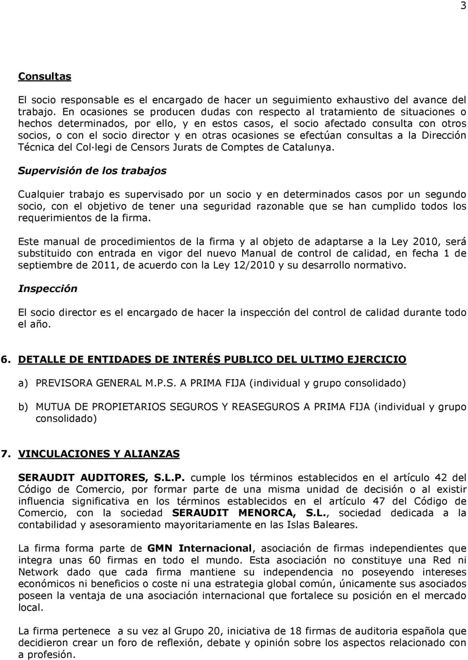 otras ocasiones se efectúan consultas a la Dirección Técnica del Col legi de Censors Jurats de Comptes de Catalunya.