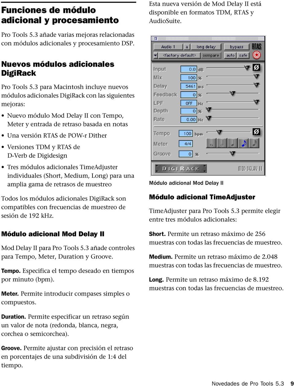 3 para Macintosh incluye nuevos módulos adicionales DigiRack con las siguientes mejoras: Nuevo módulo Mod Delay II con Tempo, Meter y entrada de retraso basada en notas Una versión RTAS de POW-r