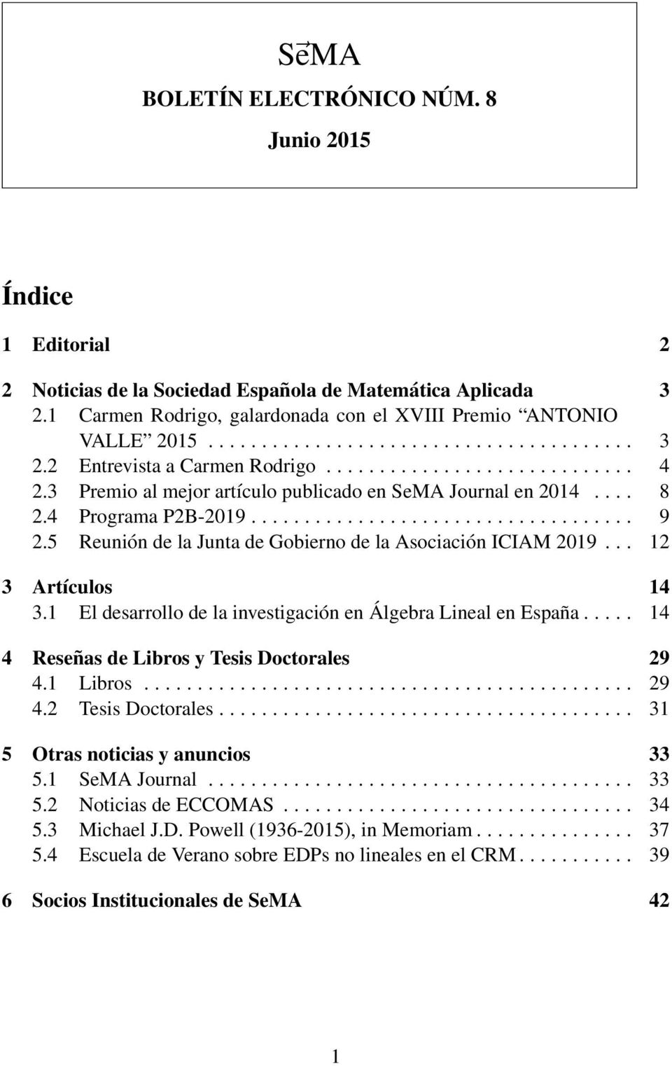 ................................... 9 2.5 Reunión de la Junta de Gobierno de la Asociación ICIAM 2019... 12 3 Artículos 14 3.1 El desarrollo de la investigación en Álgebra Lineal en España.