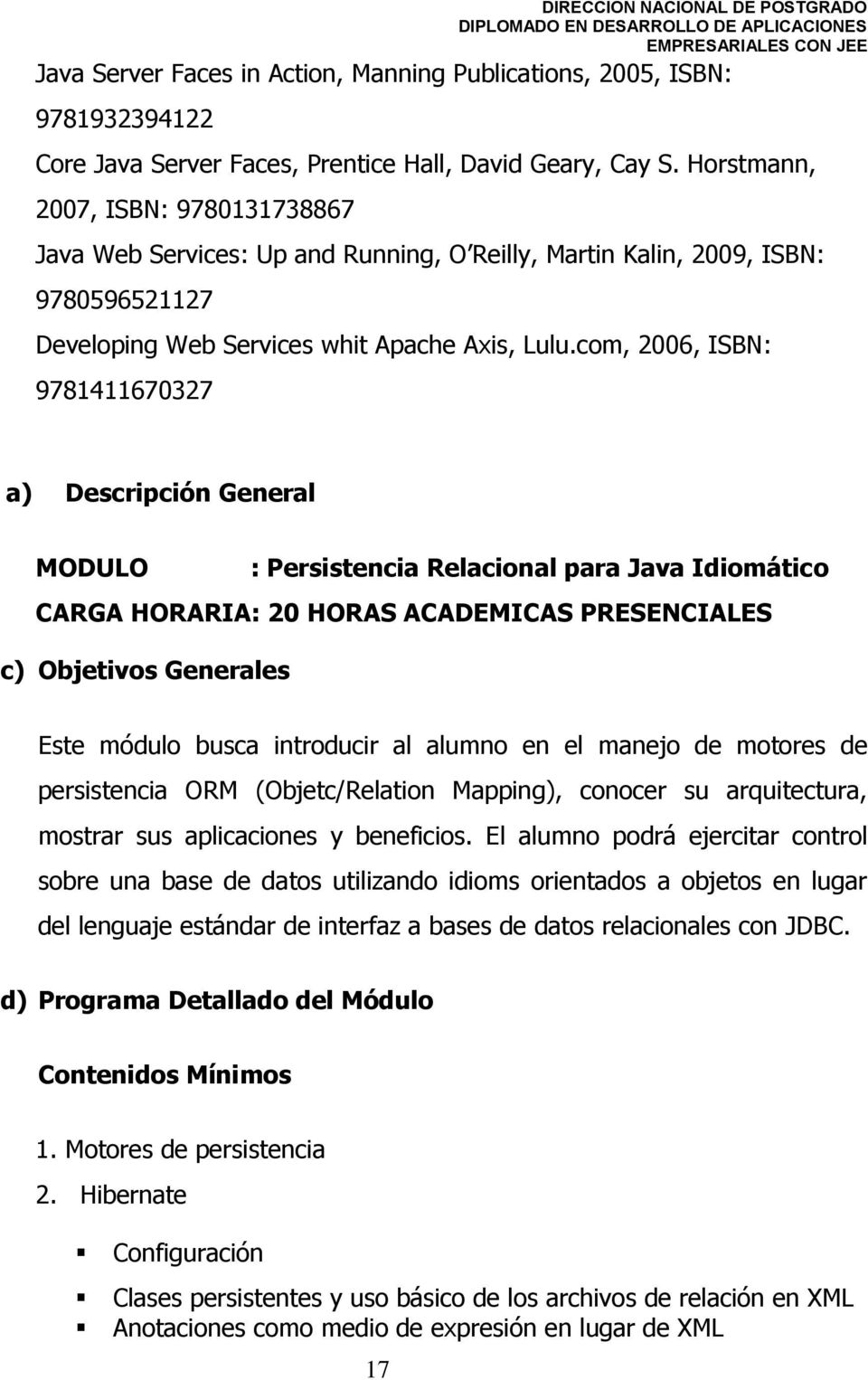 com, 2006, ISBN: 9781411670327 a) Descripción General MODULO : Persistencia Relacional para Java Idiomático CARGA HORARIA: 20 HORAS ACADEMICAS PRESENCIALES c) Objetivos Generales Este módulo busca