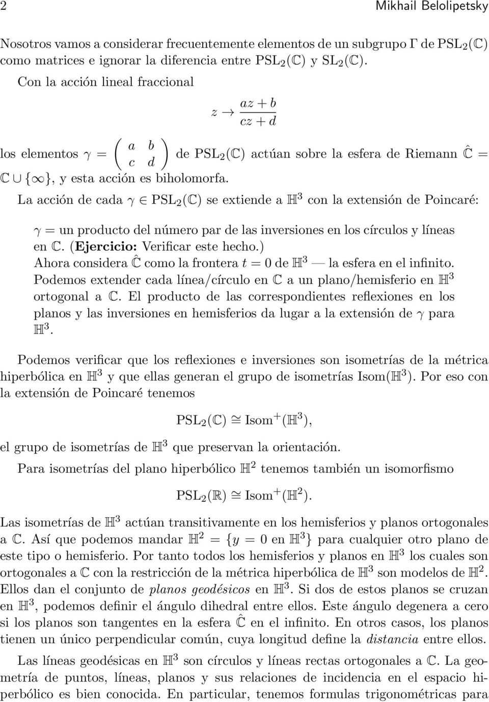 La acción de cada γ PSL 2 (C) se extiende a H 3 con la extensión de Poincaré: γ = un producto del número par de las inversiones en los círculos y líneas en C. (Ejercicio: Verificar este hecho.