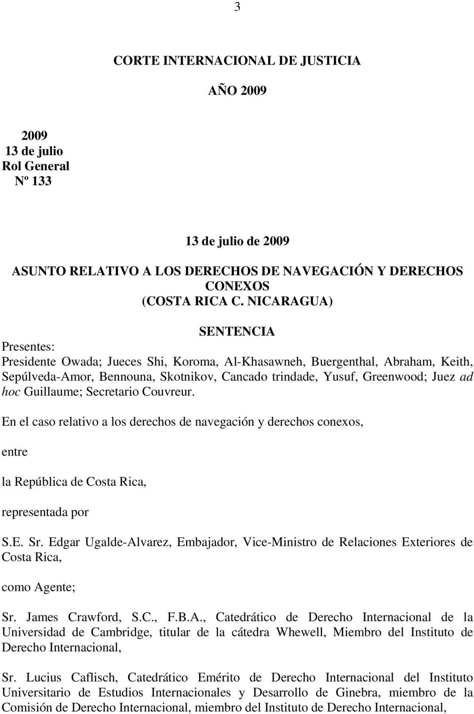 Guillaume; Secretario Couvreur. En el caso relativo a los derechos de navegación y derechos conexos, entre la República de Costa Rica, representada por S.E. Sr.