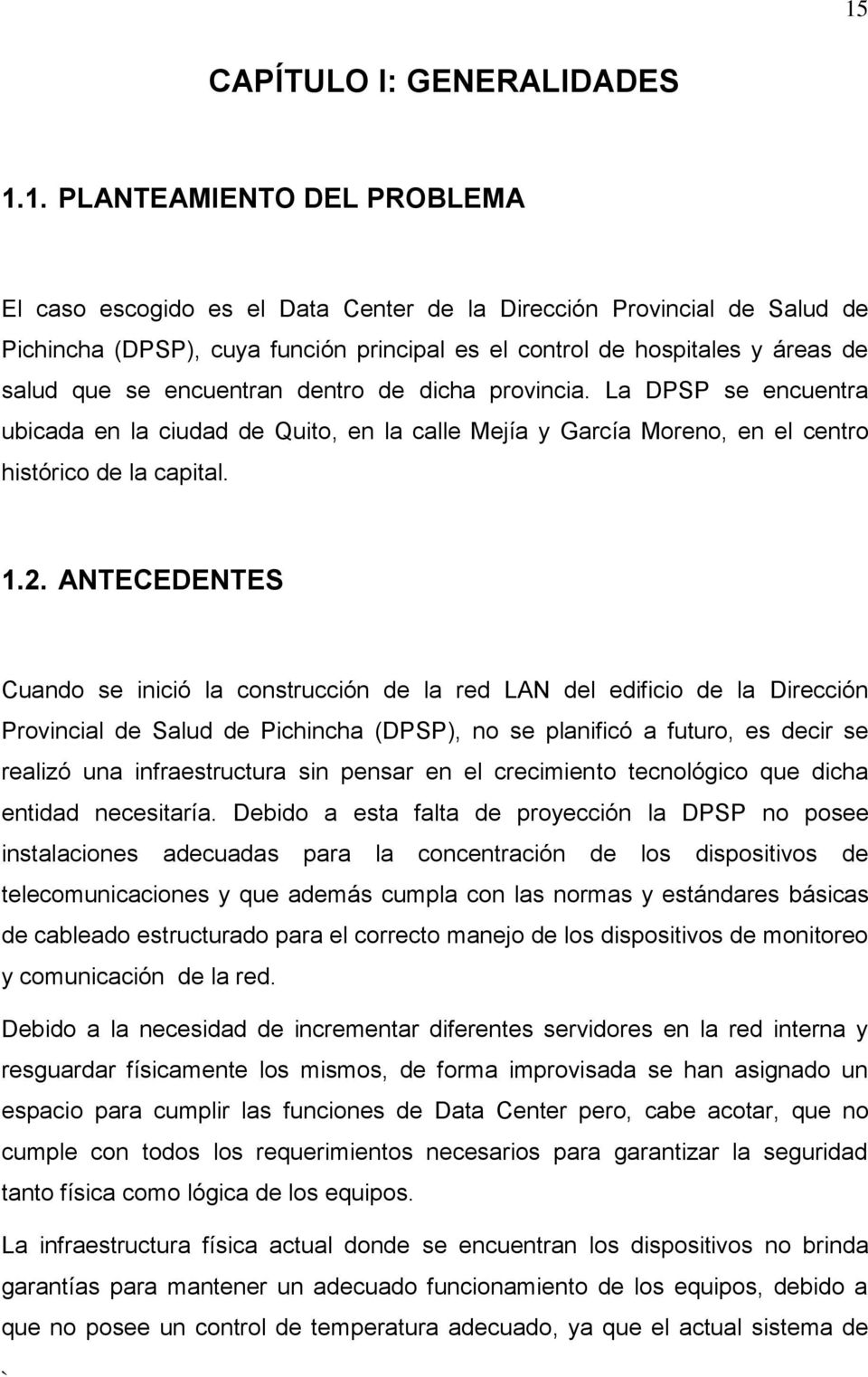 2. ANTECEDENTES Cuando se inició la construcción de la red LAN del edificio de la Dirección Provincial de Salud de Pichincha (DPSP), no se planificó a futuro, es decir se realizó una infraestructura
