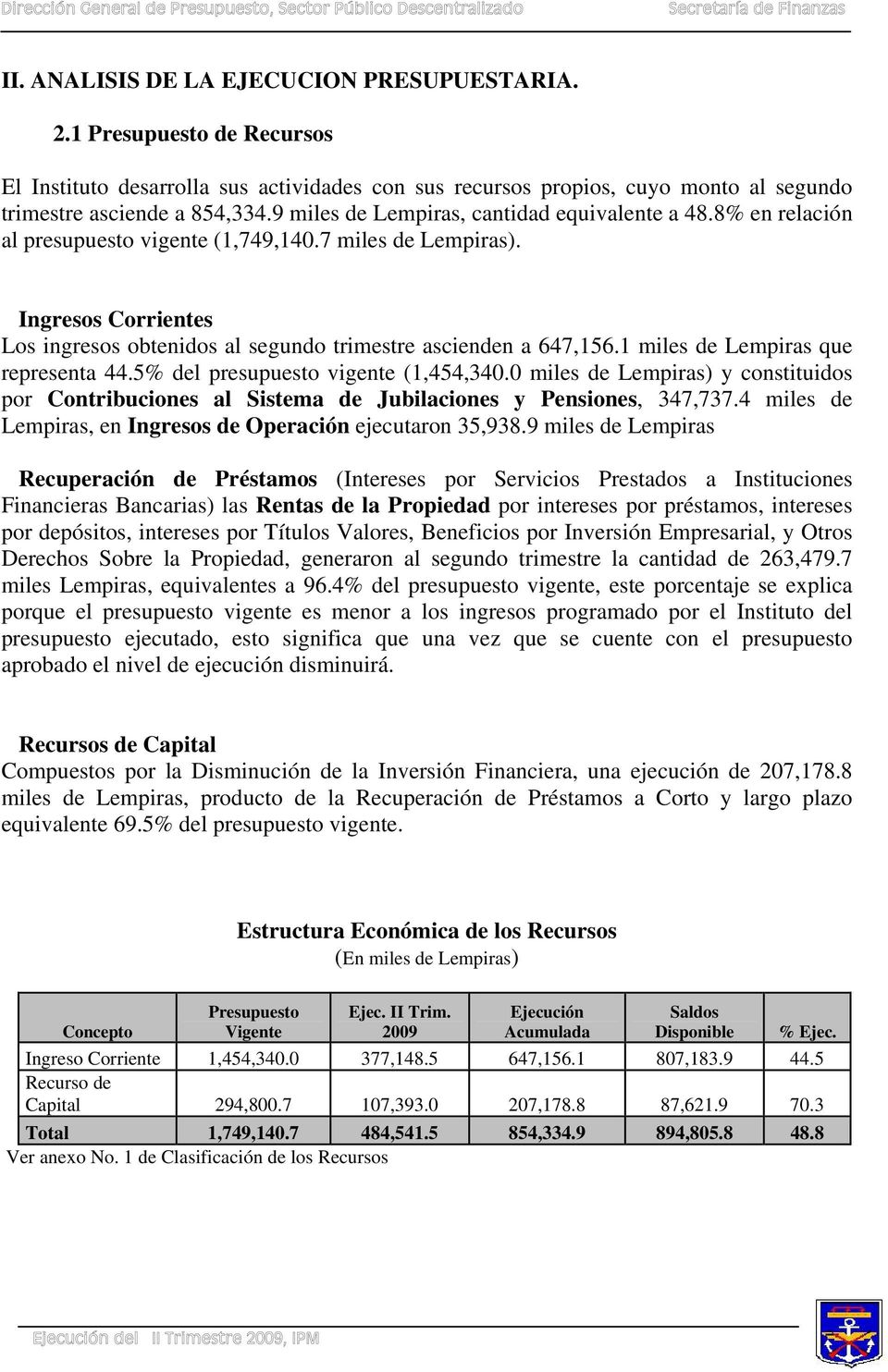 Ingresos Corrientes Los ingresos obtenidos al segundo trimestre ascienden a 647,156.1 miles de Lempiras que representa 44.5% del presupuesto vigente (1,454,340.