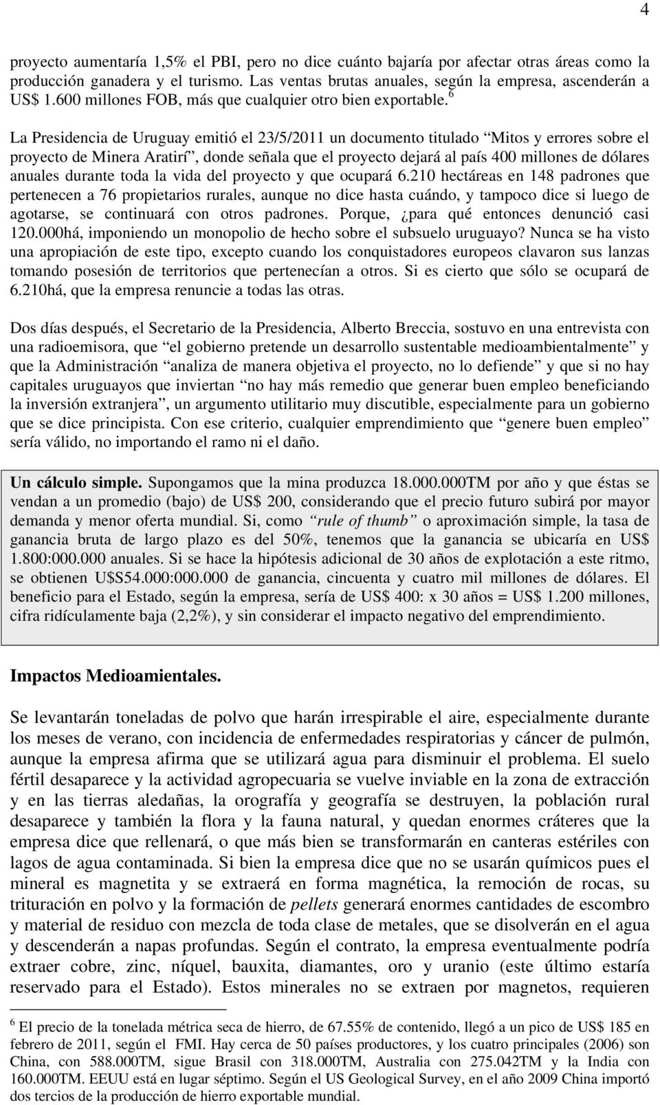 6 La Presidencia de Uruguay emitió el 23/5/2011 un documento titulado Mitos y errores sobre el proyecto de Minera Aratirí, donde señala que el proyecto dejará al país 400 millones de dólares anuales