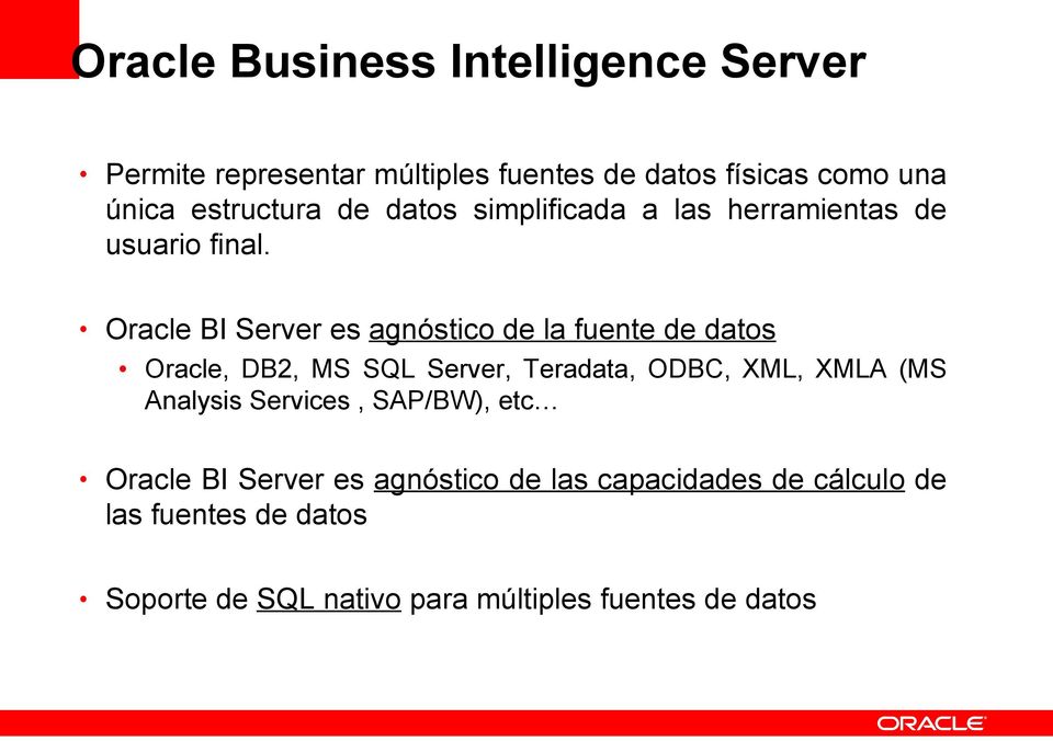 BI Server es agnóstico de la fuente de datos, DB2, MS SQL Server, Teradata, ODBC, XML, XMLA (MS Analysis