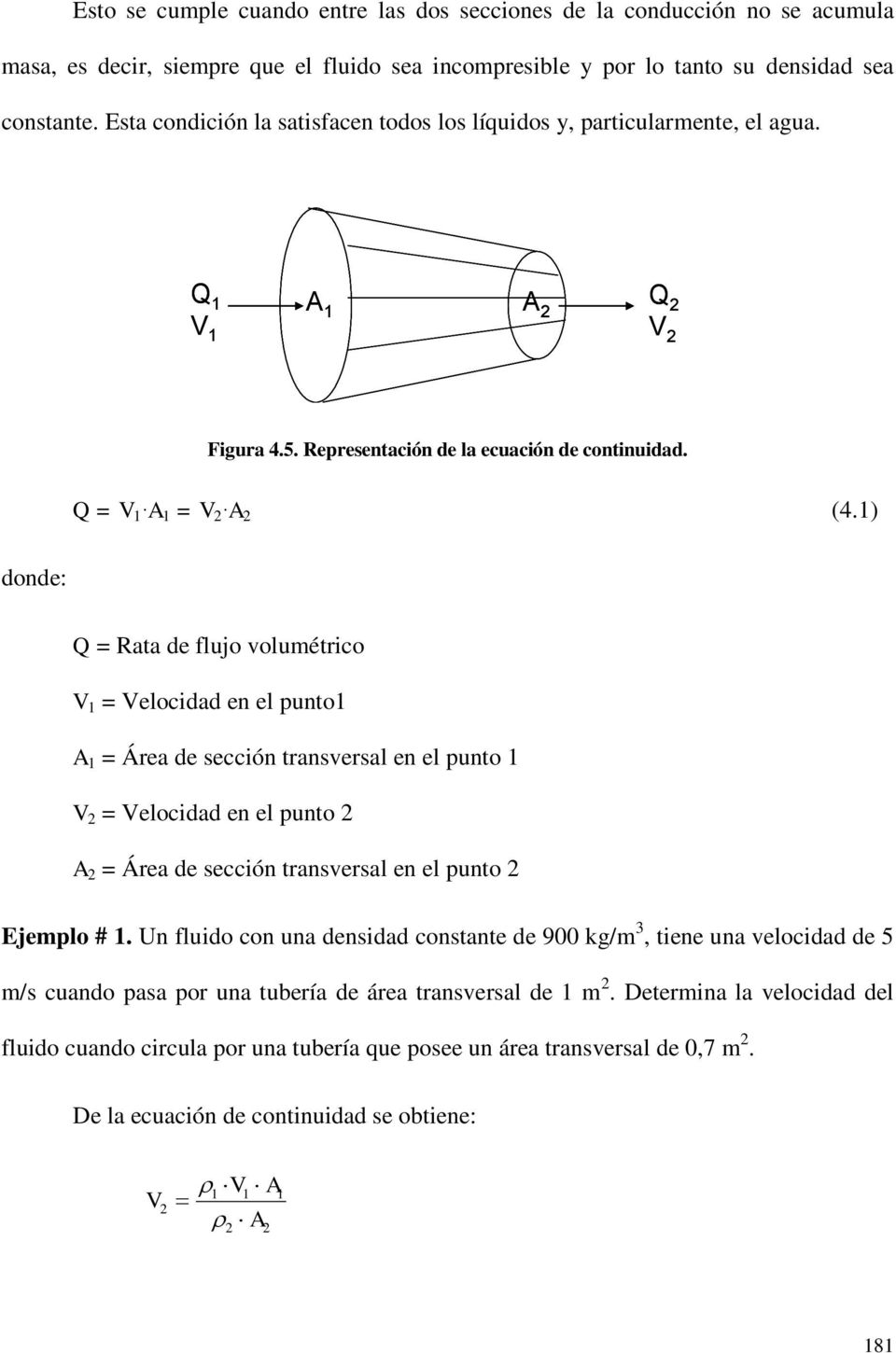 1) donde: Q = Rata de flujo volumétrico V 1 = Velocidad en el punto1 A 1 = Área de sección transversal en el punto 1 V 2 = Velocidad en el punto 2 A 2 = Área de sección transversal en el punto 2