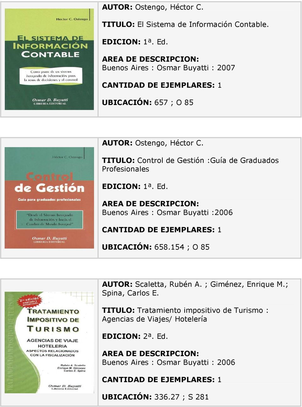 TITULO: Control de Gestión :Guía de Graduados Profesionales Buenos Aires : Osmar Buyatti :2006 UBICACIÓN: 658.