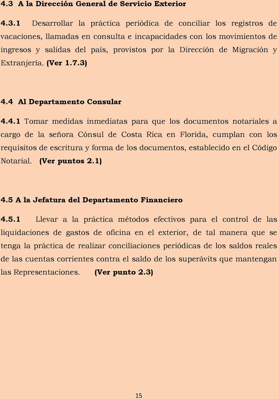 4 Al Departamento Consular 4.4.1 Tomar medidas inmediatas para que los documentos notariales a cargo de la señora Cónsul de Costa Rica en Florida, cumplan con los requisitos de escritura y forma de