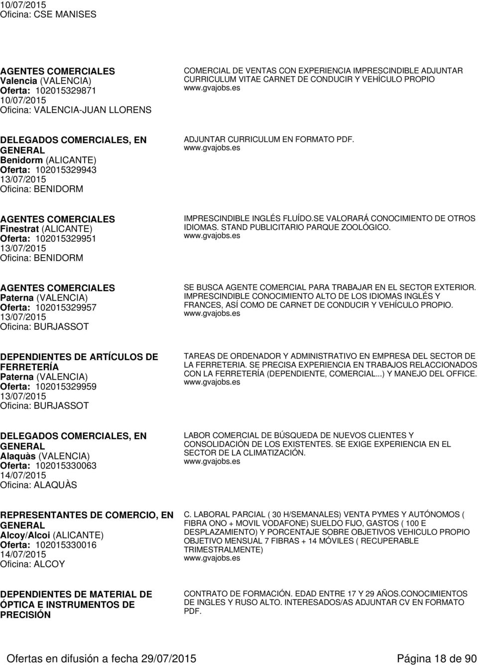 AGENTES COMERCIALES Finestrat (ALICANTE) Oferta: 102015329951 13/07/2015 Oficina: BENIDORM IMPRESCINDIBLE INGLÉS FLUÍDO.SE VALORARÁ CONOCIMIENTO DE OTROS IDIOMAS. STAND PUBLICITARIO PARQUE ZOOLÓGICO.