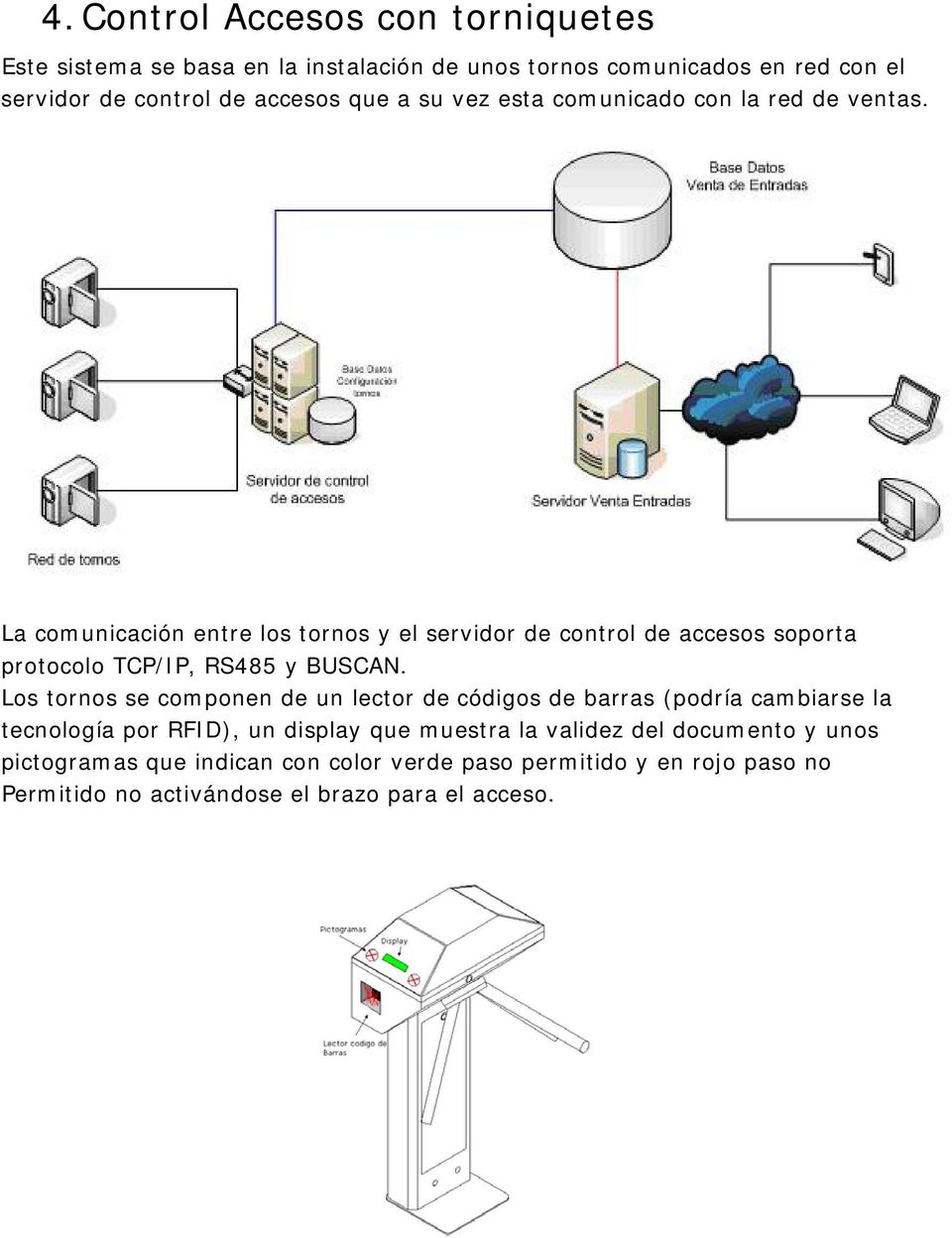La comunicación entre los tornos y el servidor de control de accesos soporta protocolo TCP/IP, RS485 y BUSCAN.