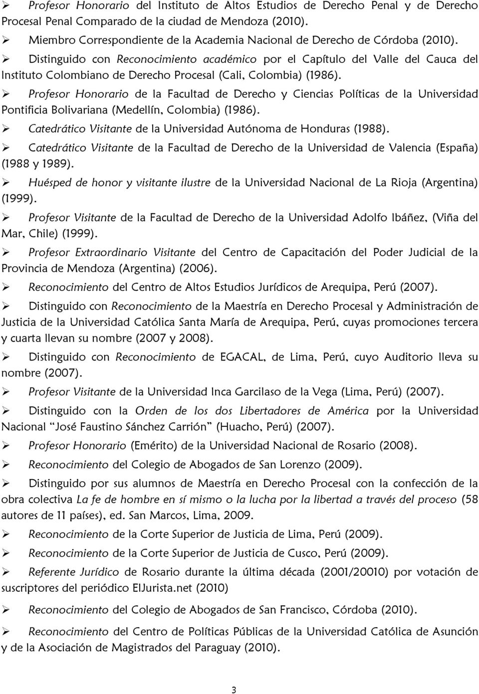 Distinguido con Reconocimiento académico por el Capítulo del Valle del Cauca del Instituto Colombiano de Derecho Procesal (Cali, Colombia) (1986).