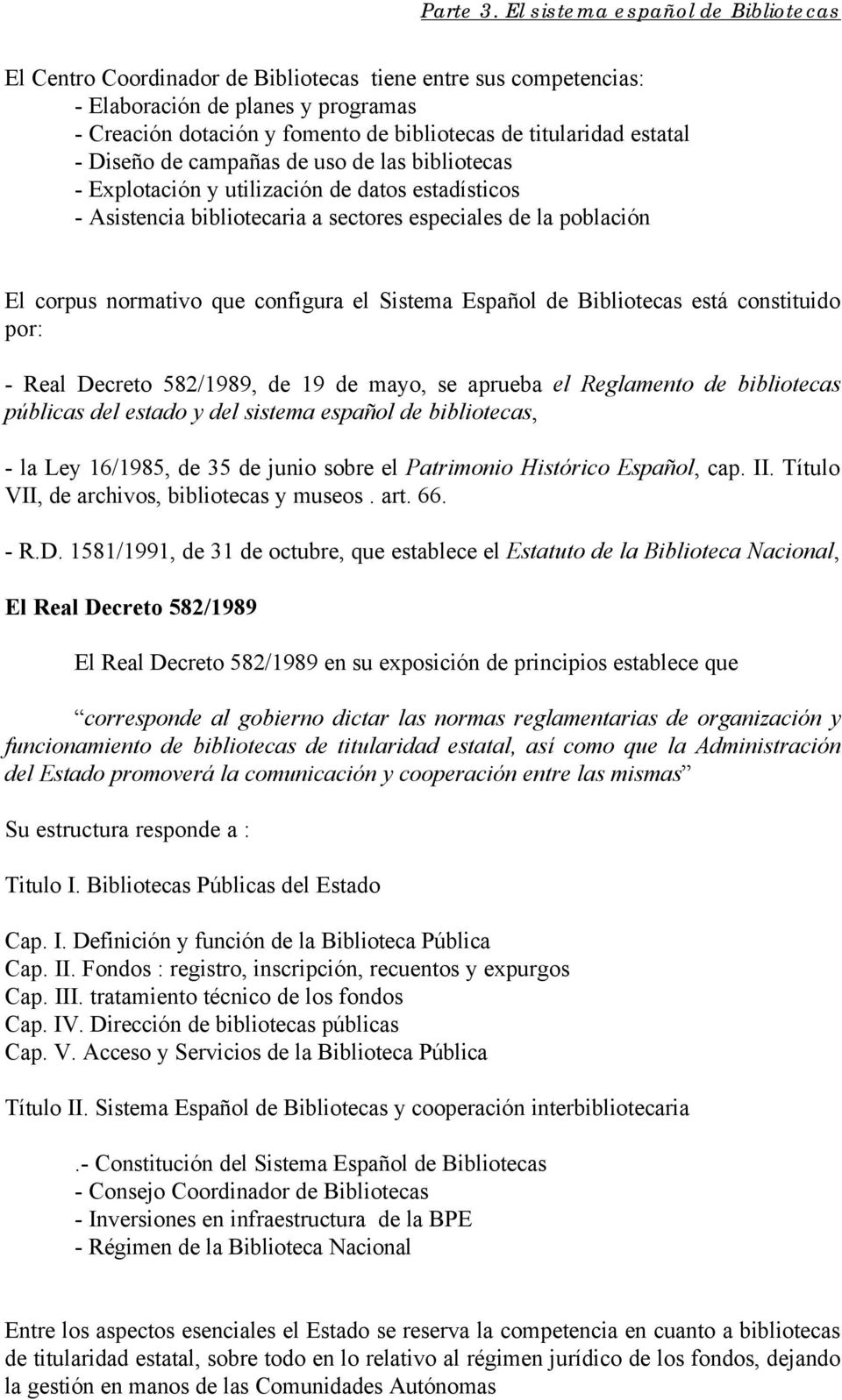 Bibliotecas está constituido por: - Real Decreto 582/1989, de 19 de mayo, se aprueba el Reglamento de bibliotecas públicas del estado y del sistema español de bibliotecas, - la Ley 16/1985, de 35 de