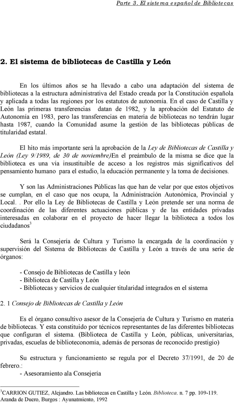 En el caso de Castilla y León las primeras transferencias datan de 1982, y la aprobación del Estatuto de Autonomía en 1983, pero las transferencias en materia de bibliotecas no tendrán lugar hasta