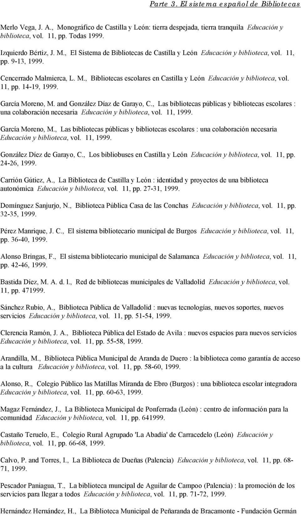 , Las bibliotecas públicas y bibliotecas escolares : una colaboración necesaria Educación y biblioteca, vol. 11, 1999. García Moreno, M.