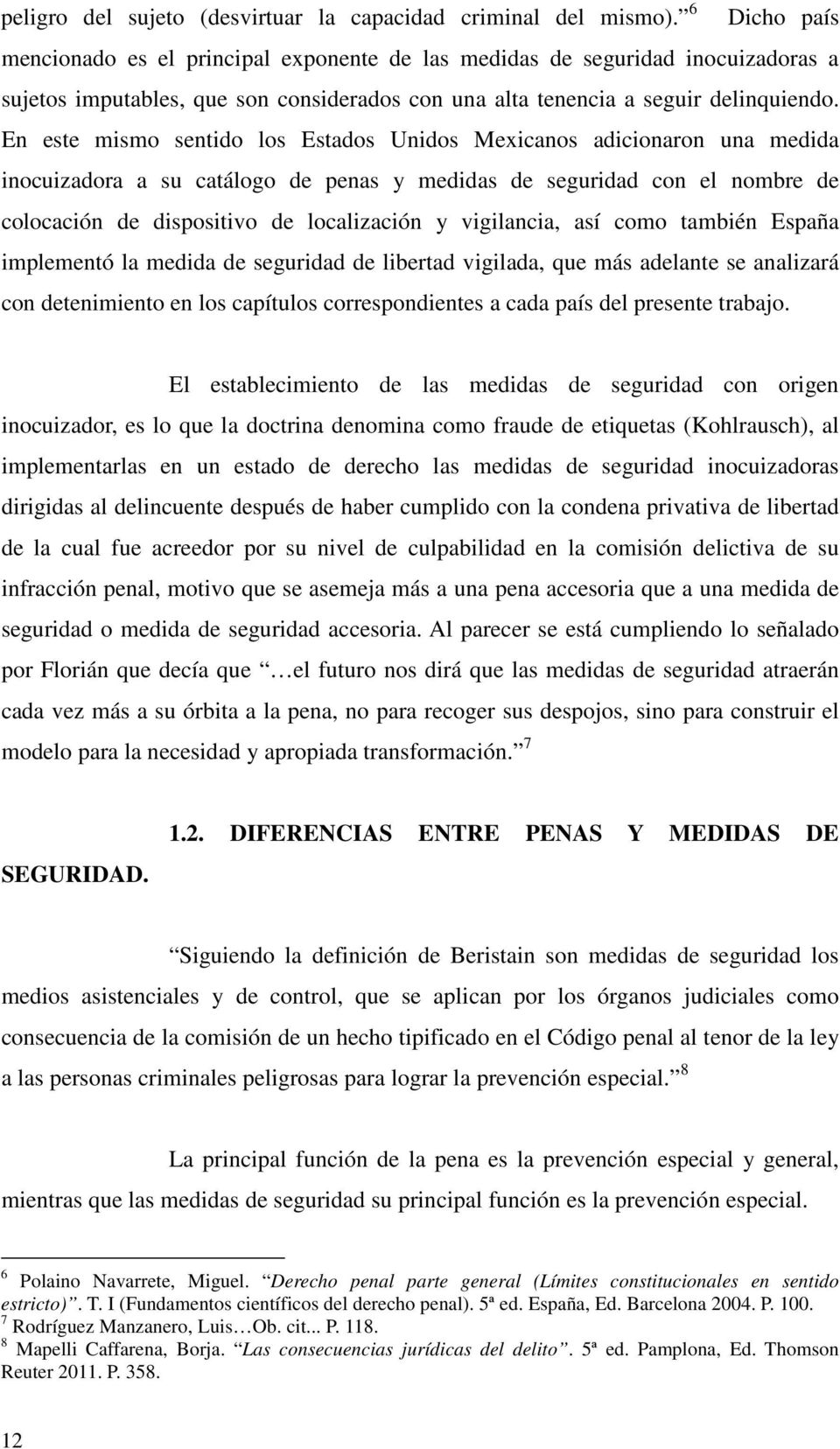En este mismo sentido los Estados Unidos Mexicanos adicionaron una medida inocuizadora a su catálogo de penas y medidas de seguridad con el nombre de colocación de dispositivo de localización y