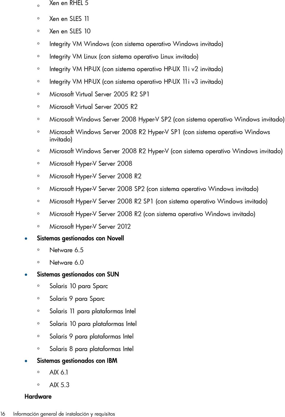 Hyper-V SP2 (con sistema operativo Windows invitado) Microsoft Windows Server 2008 R2 Hyper-V SP1 (con sistema operativo Windows invitado) Microsoft Windows Server 2008 R2 Hyper-V (con sistema