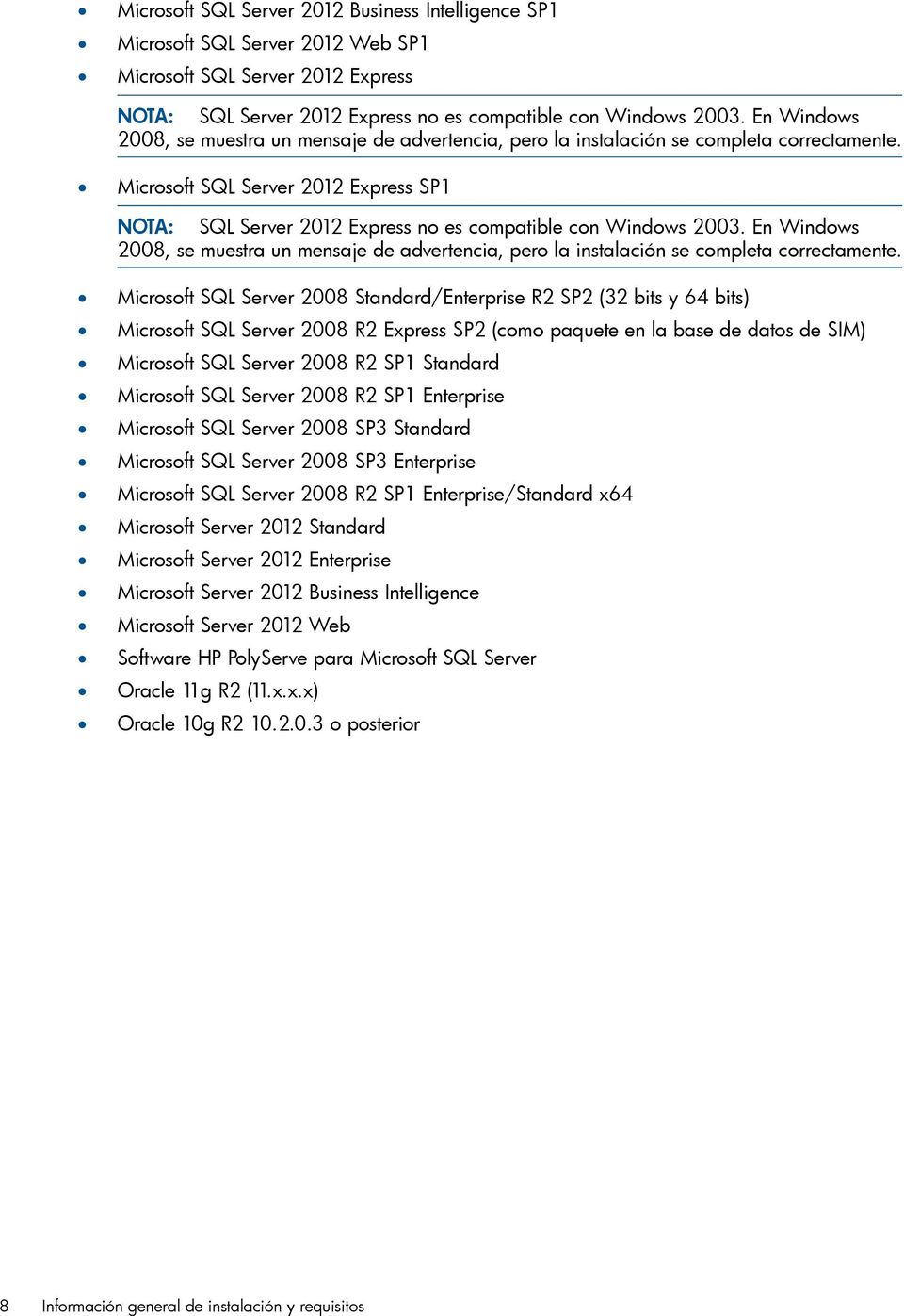 Microsoft SQL Server 2012 Express SP1 NOTA: SQL Server 2012 Express no es compatible con Windows 2003.