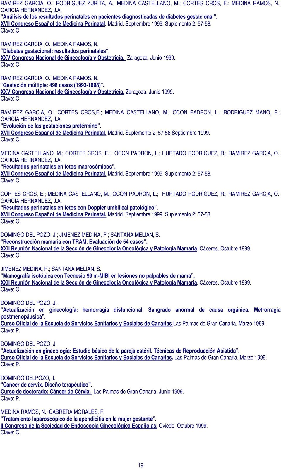 XXV Congreso Nacional de Ginecología y Obstetricia. Zaragoza. Junio 1999. RAMIREZ GARCIA, O.; MEDINA RAMOS, N. Gestación múltiple: 498 casos (1993-1998).