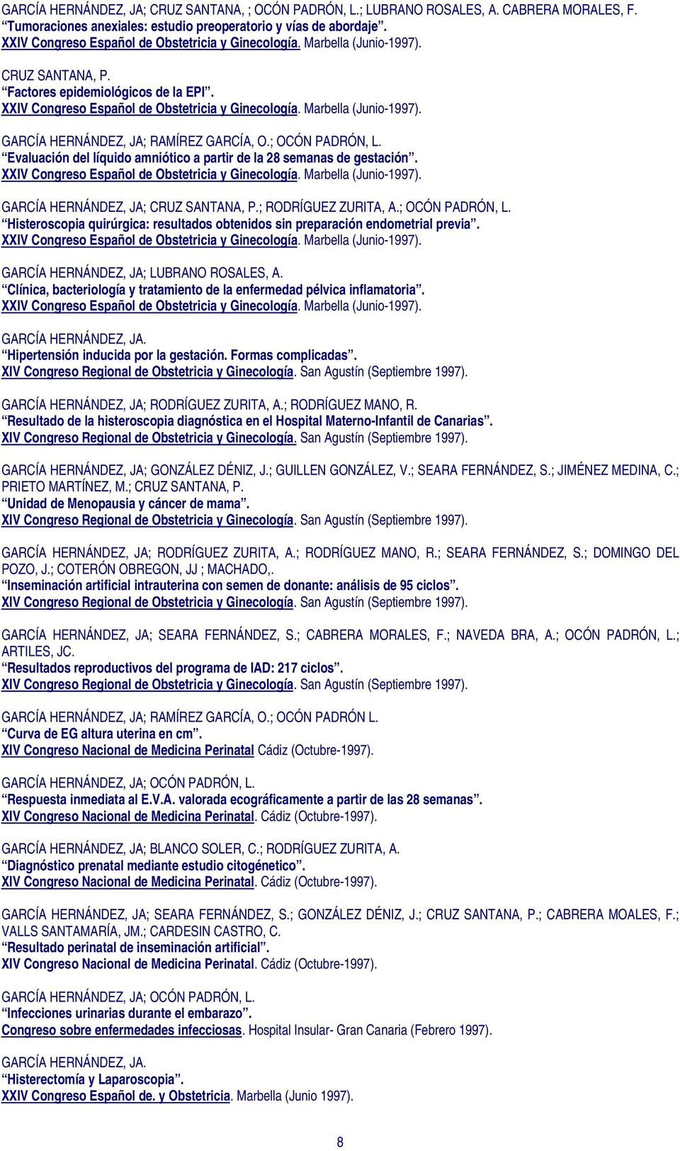 Evaluación del líquido amniótico a partir de la 28 semanas de gestación. XXIV Congreso Español de Obstetricia y Ginecología. Marbella (Junio-1997). GARCÍA HERNÁNDEZ, JA; CRUZ SANTANA, P.