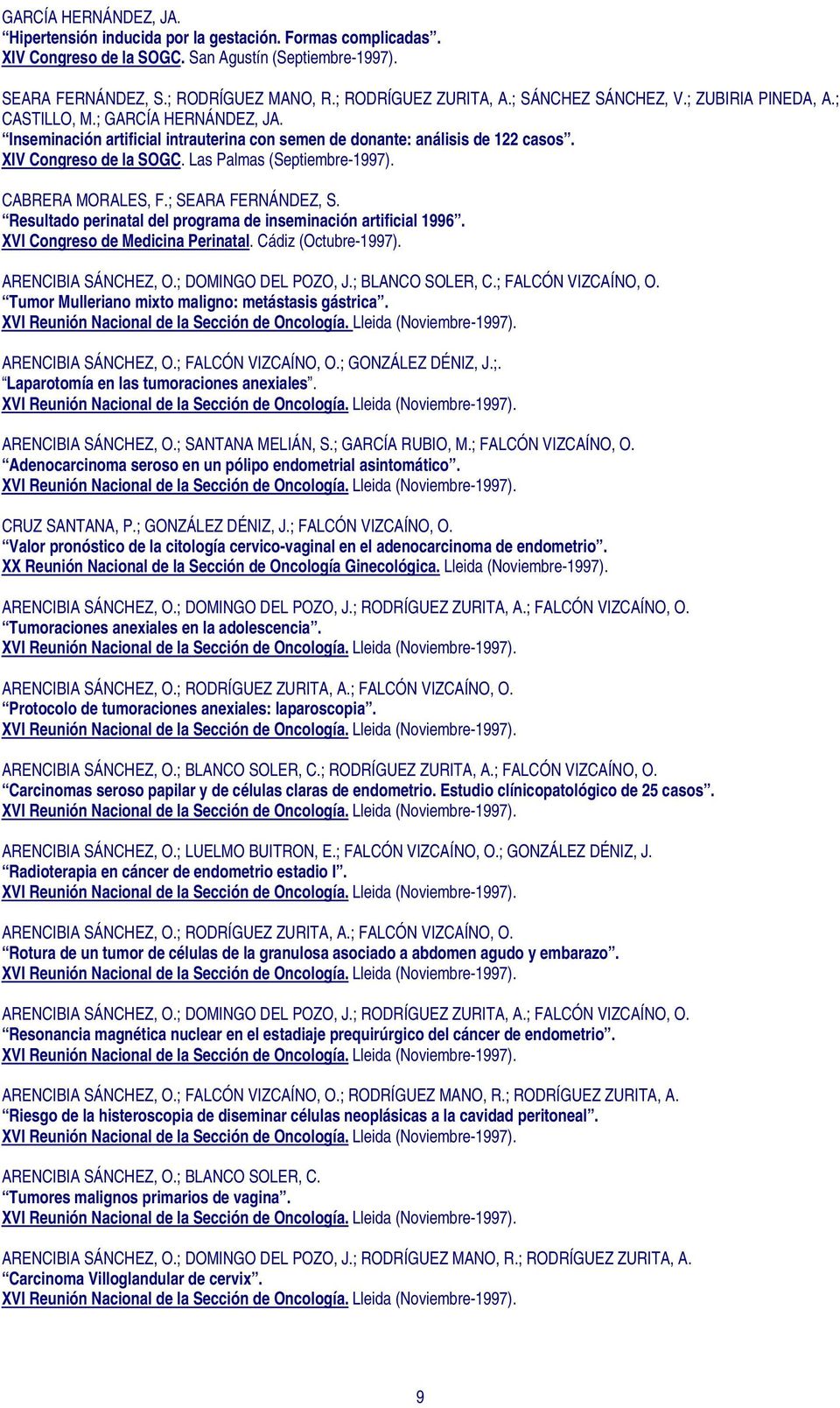 Resultado perinatal del programa de inseminación artificial 1996. XVI Congreso de Medicina Perinatal. Cádiz (Octubre-1997). ARENCIBIA SÁNCHEZ, O.; ; BLANCO SOLER, C.; FALCÓN VIZCAÍNO, O.