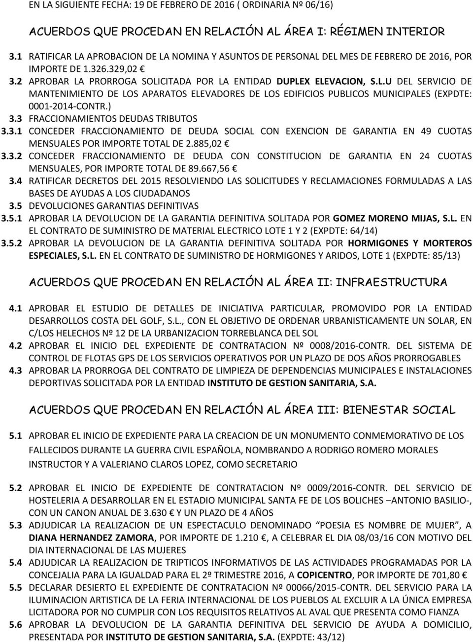 3 FRACCIONAMIENTOS DEUDAS TRIBUTOS 3.3.1 CONCEDER FRACCIONAMIENTO DE DEUDA SOCIAL CON EXENCION DE GARANTIA EN 49 CUOTAS MENSUALES POR IMPORTE TOTAL DE 2.885,02 3.3.2 CONCEDER FRACCIONAMIENTO DE DEUDA CON CONSTITUCION DE GARANTIA EN 24 CUOTAS MENSUALES, POR IMPORTE TOTAL DE 89.