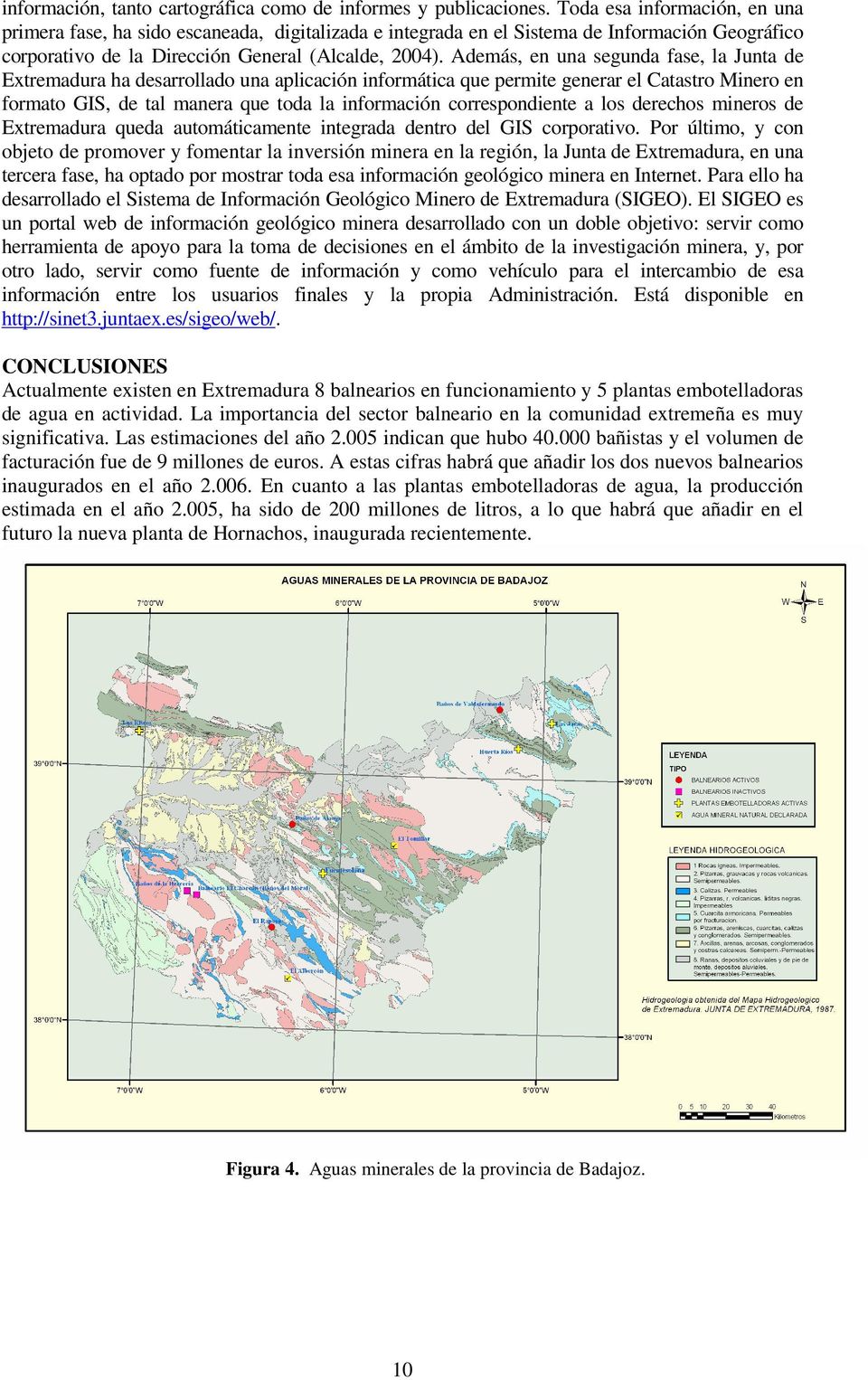 Además, en una segunda fase, la Junta de Extremadura ha desarrollado una aplicación informática que permite generar el Catastro Minero en formato GIS, de tal manera que toda la información