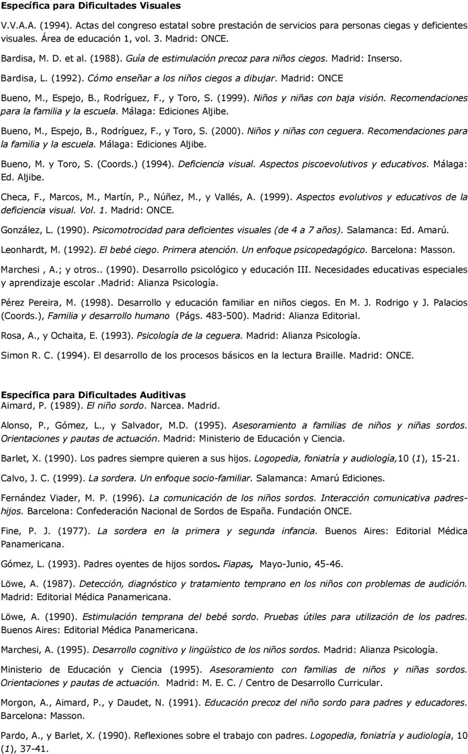 , Rodríguez, F., y Toro, S. (1999). Niños y niñas con baja visión. Recomendaciones para la familia y la escuela. Málaga: Ediciones Aljibe. Bueno, M., Espejo, B., Rodríguez, F., y Toro, S. (2000).
