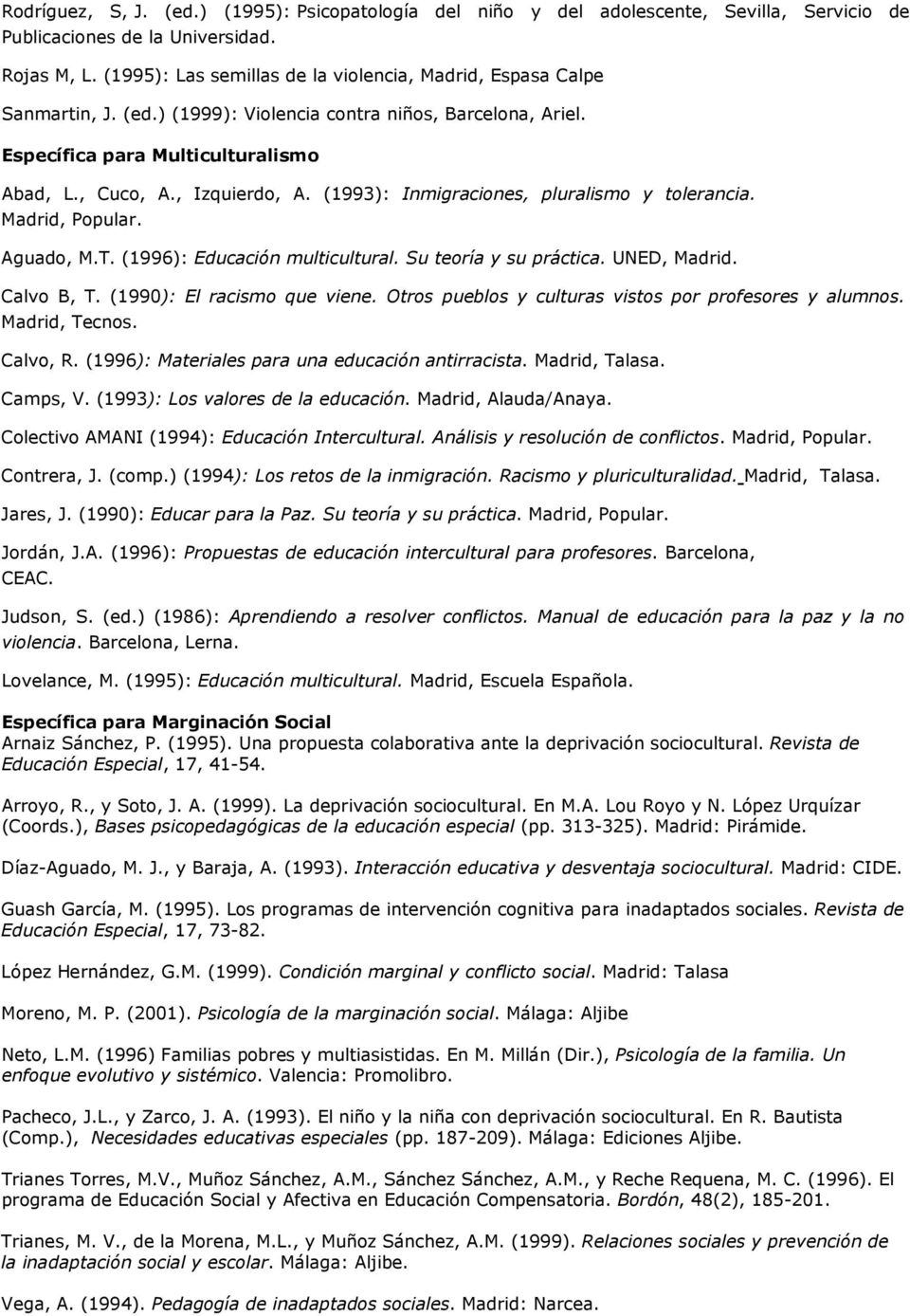 (1993): Inmigraciones, pluralismo y tolerancia. Madrid, Popular. Aguado, M.T. (1996): Educación multicultural. Su teoría y su práctica. UNED, Madrid. Calvo B, T. (1990): El racismo que viene.