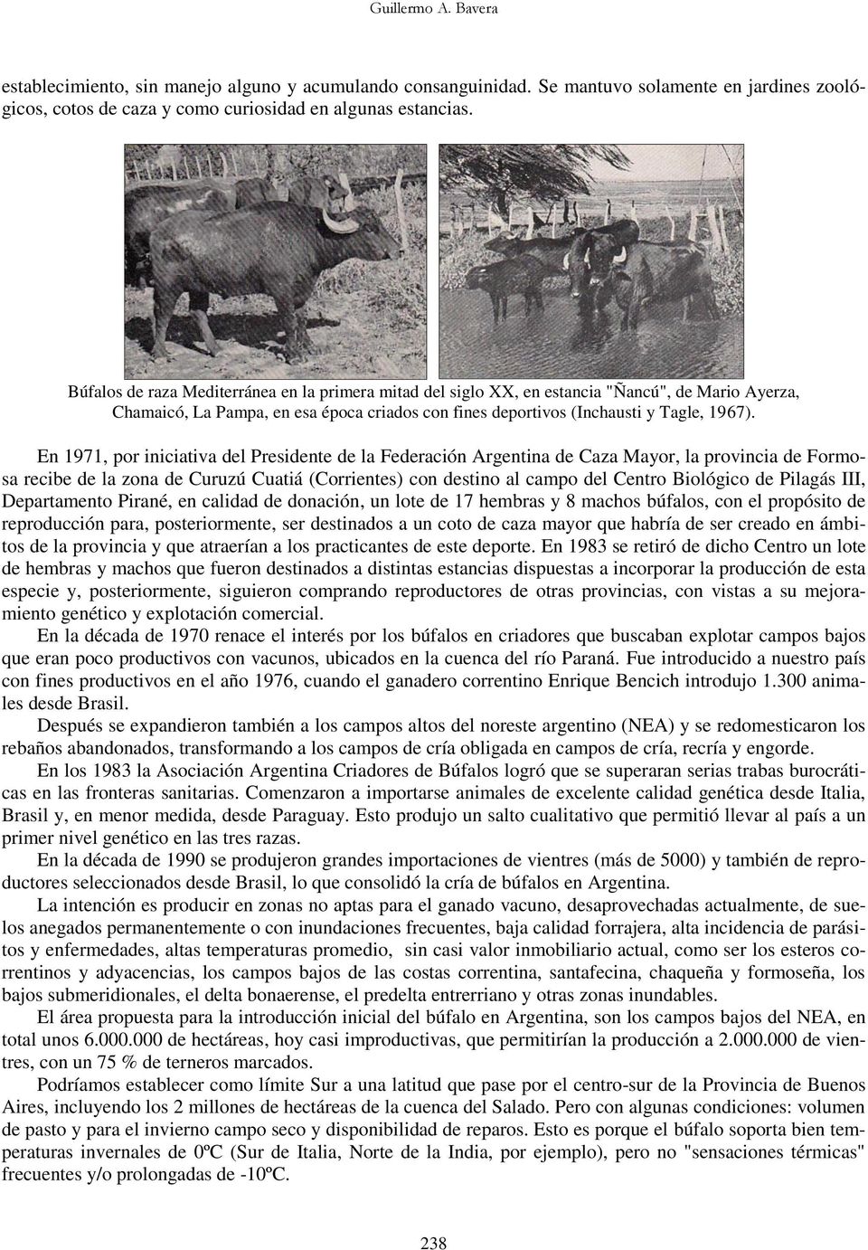 En 1971, por iniciativa del Presidente de la Federación Argentina de Caza Mayor, la provincia de Formosa recibe de la zona de Curuzú Cuatiá (Corrientes) con destino al campo del Centro Biológico de