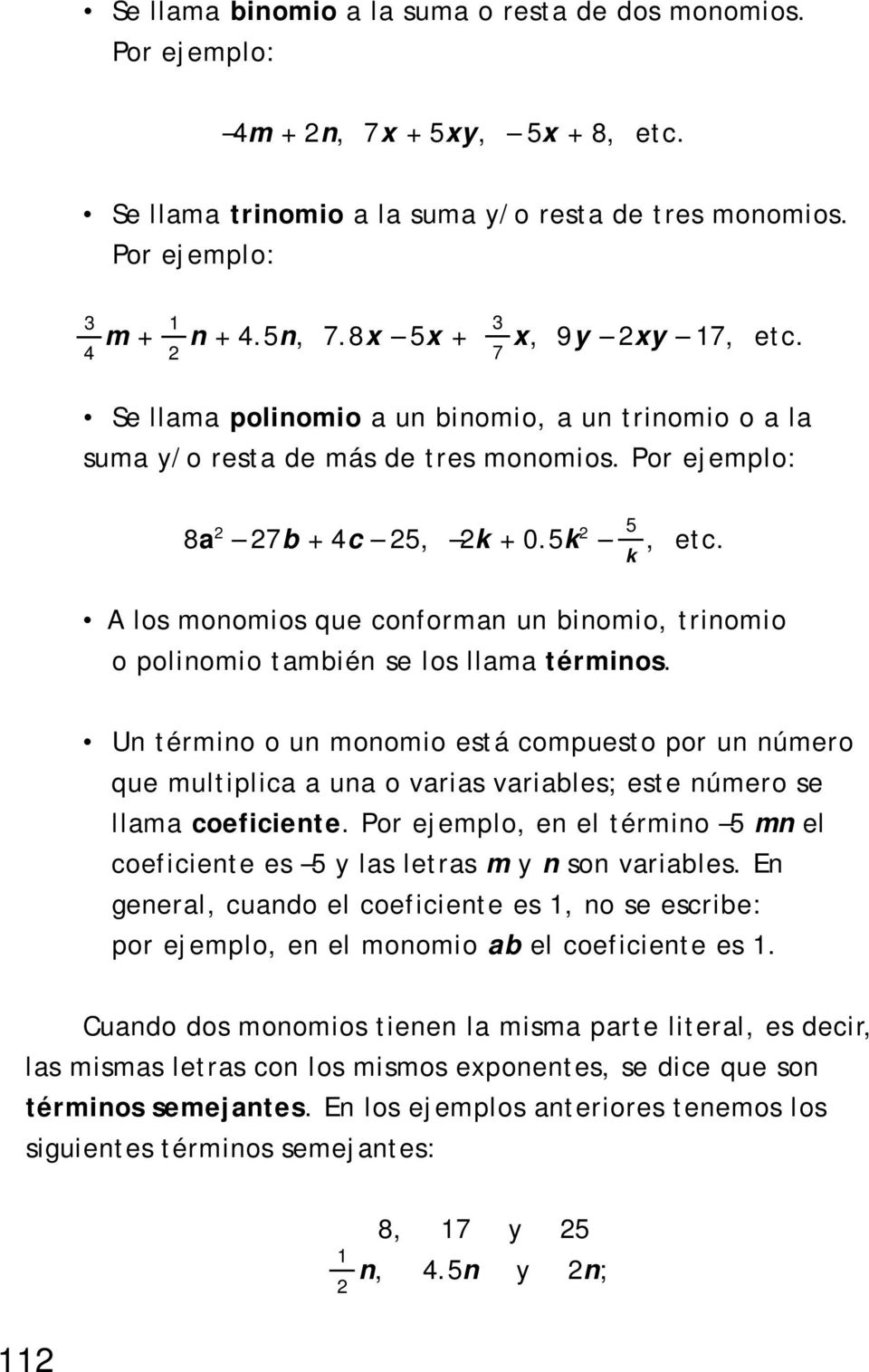 A los monomios que conforman un binomio, trinomio o polinomio también se los llama términos.