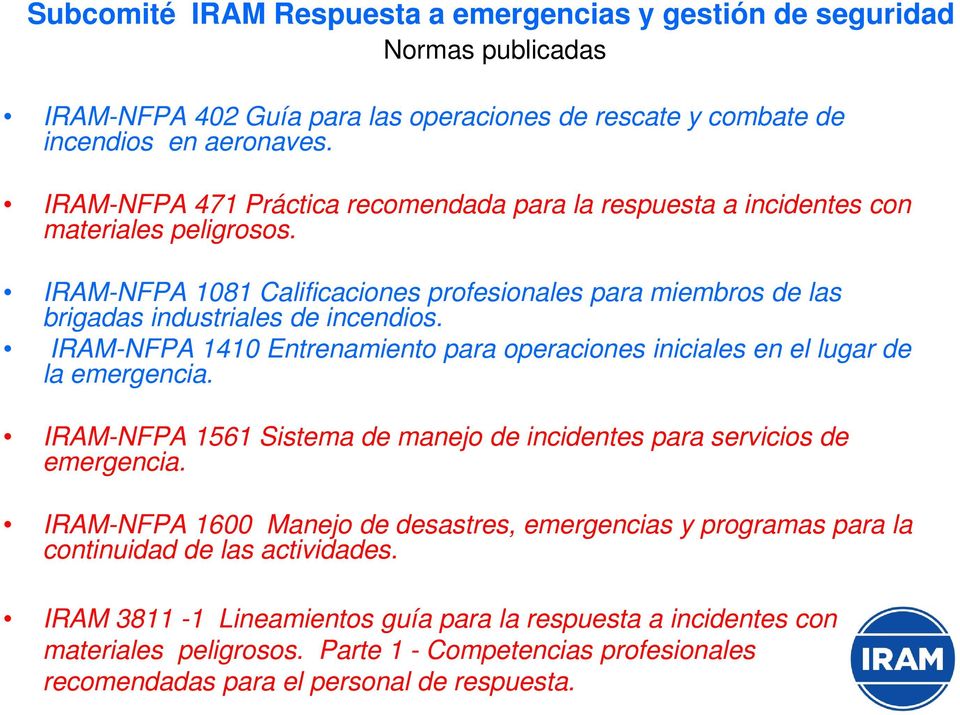 IRAM-NFPA 1410 Entrenamiento para operaciones iniciales en el lugar de la emergencia. IRAM-NFPA 1561 Sistema de manejo de incidentes para servicios de emergencia.