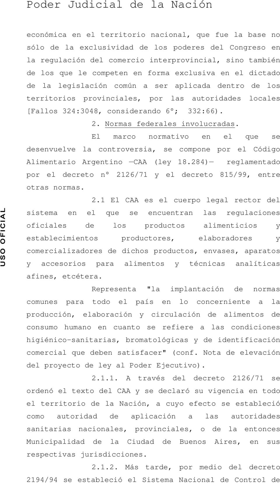 considerando 6 ; 332:66). 2. Normas federales involucradas. El marco normativo en el que se desenvuelve la controversia, se compone por el Código Alimentario Argentino CAA (ley 18.