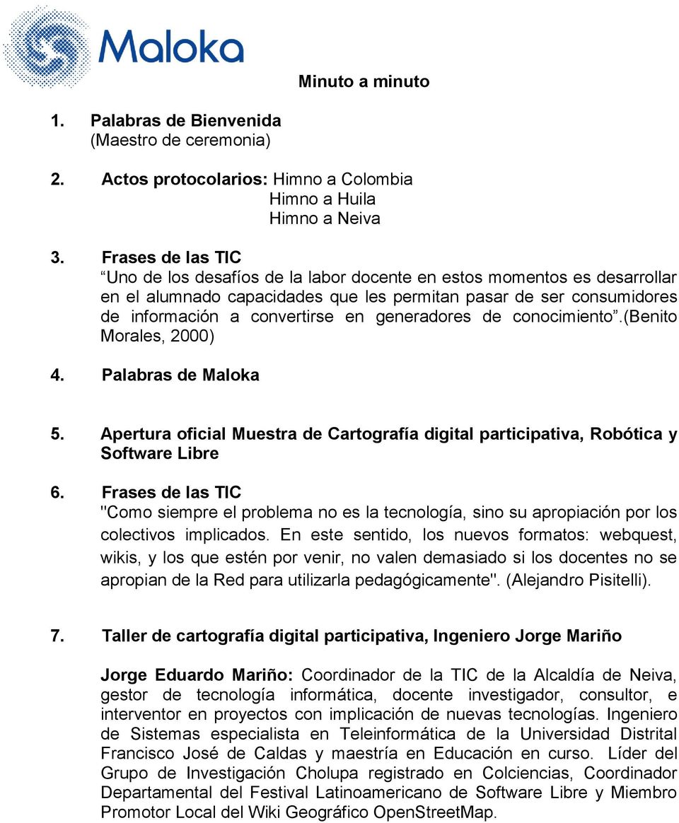 generadores de conocimiento.(benito Morales, 2000) 4. Palabras de Maloka 5. Apertura oficial Muestra de Cartografía digital participativa, Robótica y Software Libre 6.