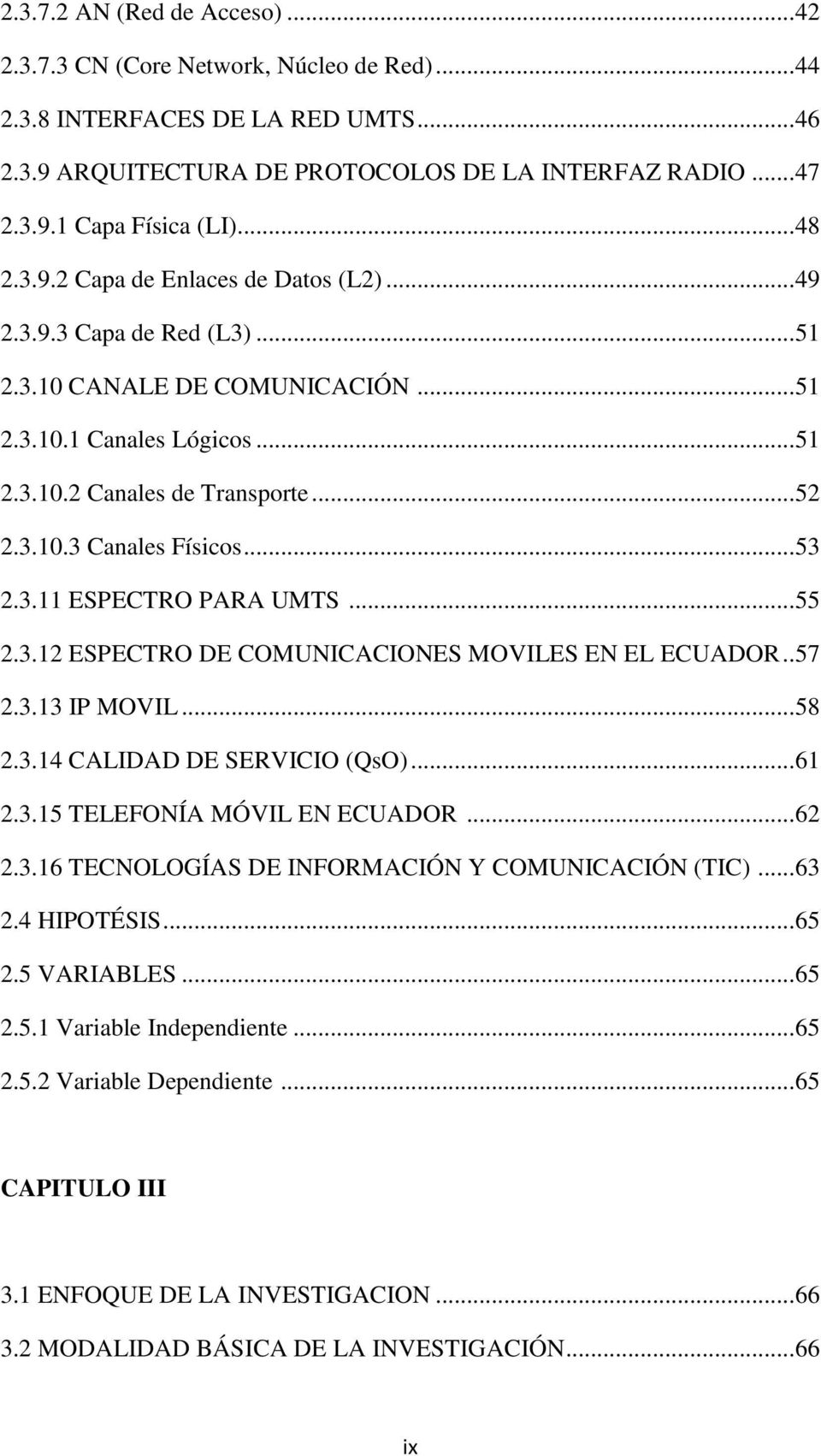 .. 53 2.3.11 ESPECTRO PARA UMTS... 55 2.3.12 ESPECTRO DE COMUNICACIONES MOVILES EN EL ECUADOR.. 57 2.3.13 IP MOVIL... 58 2.3.14 CALIDAD DE SERVICIO (QsO)... 61 2.3.15 TELEFONÍA MÓVIL EN ECUADOR... 62 2.